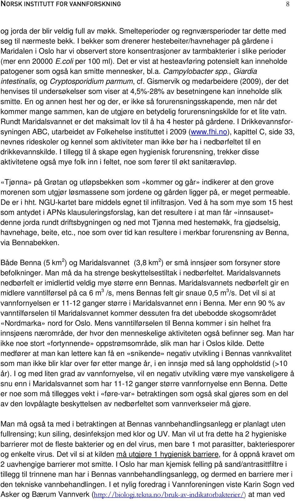 Det er vist at hesteavføring potensielt kan inneholde patogener som også kan smitte mennesker, bl.a. Campylobacter spp., Giardia intestinalis, og Cryptosporidium parmum, cf.