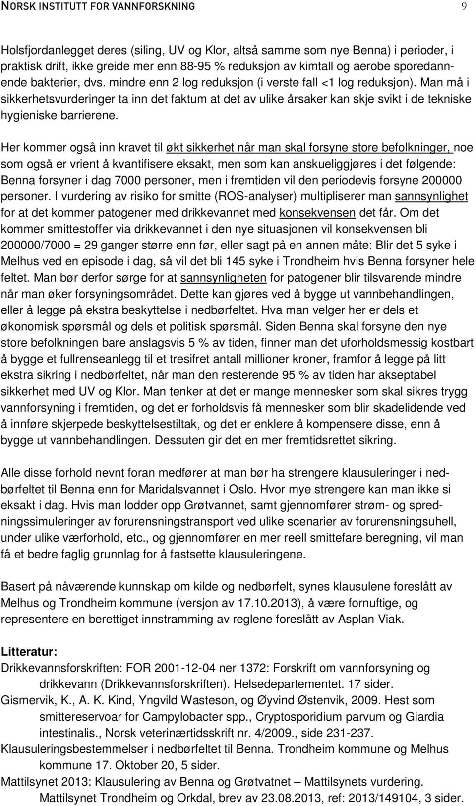 Man må i sikkerhetsvurderinger ta inn det faktum at det av ulike årsaker kan skje svikt i de tekniske hygieniske barrierene.