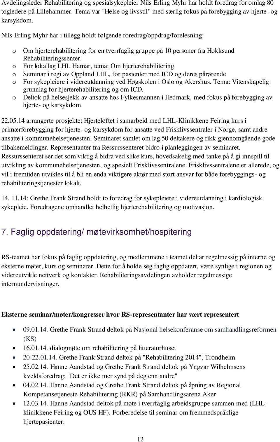 Nils Erling Myhr har i tillegg holdt følgende foredrag/oppdrag/forelesning: o Om hjerterehabilitering for en tverrfaglig gruppe på 10 personer fra Hokksund Rehabiliteringssenter.