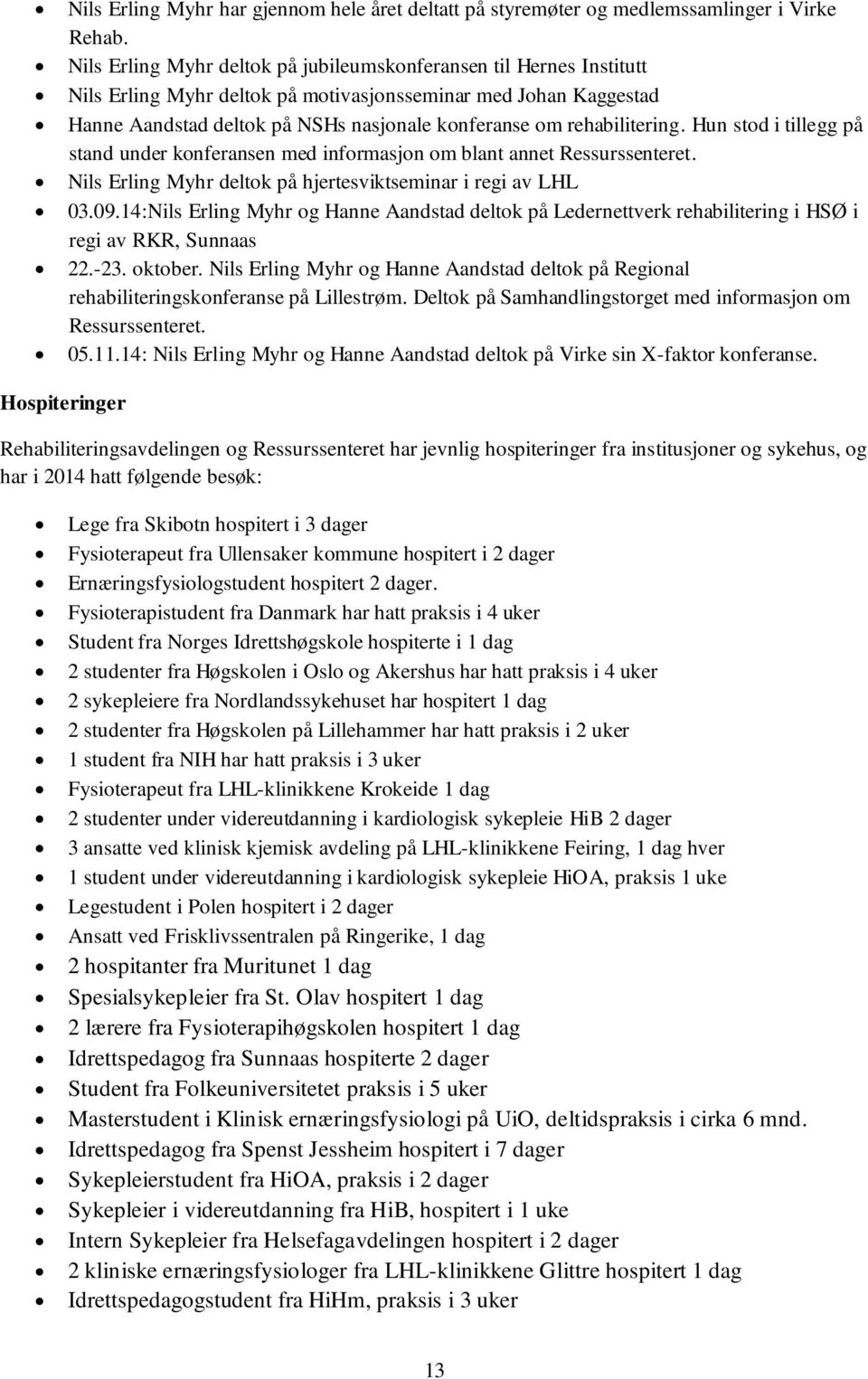 rehabilitering. Hun stod i tillegg på stand under konferansen med informasjon om blant annet Ressurssenteret. Nils Erling Myhr deltok på hjertesviktseminar i regi av LHL 03.09.