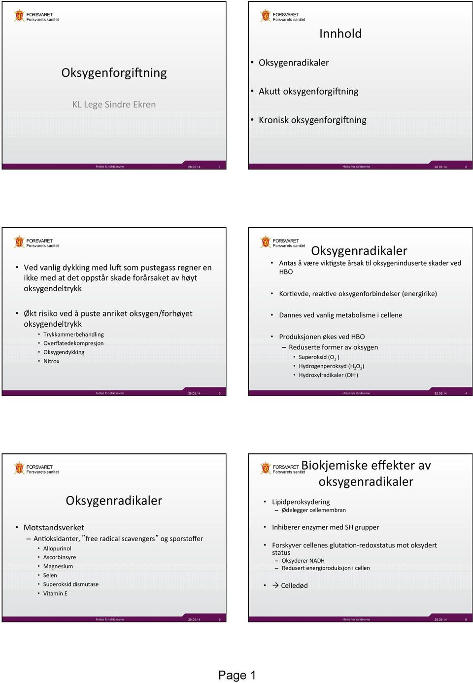 14 2 Ved vanlig dykking med lu, som pustegass regner en ikke med at det oppstår skade forårsaket av høyt oksygendeltrykk Oksygenradikaler Antas å være vikjgste årsak Jl oksygeninduserte skader ved