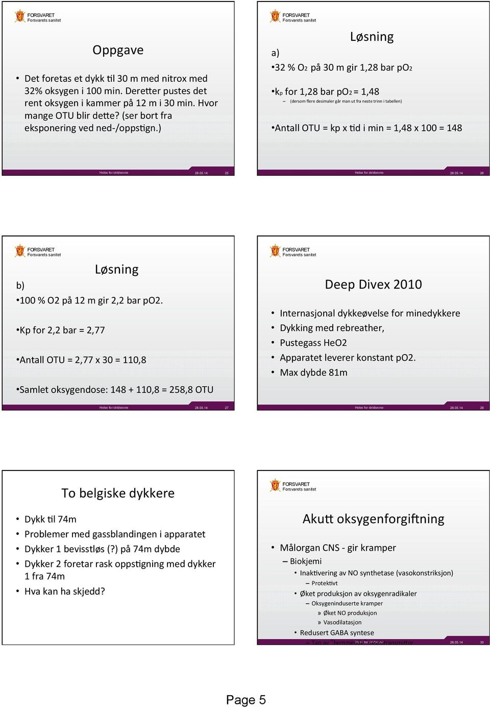 ) Løsning a) 32 % O2 på 30 m gir 1,28 bar po2 kp for 1,28 bar po2 = 1,48 (dersom flere desimaler går man ut fra neste trinn i tabellen) Antall OTU = kp x Jd i min = 1,48 x 100 = 148 28.05.