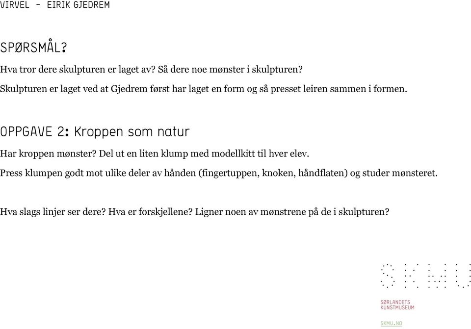 OPPGAVE 2: Kroppen som natur Har kroppen mønster? Del ut en liten klump med modellkitt til hver elev.