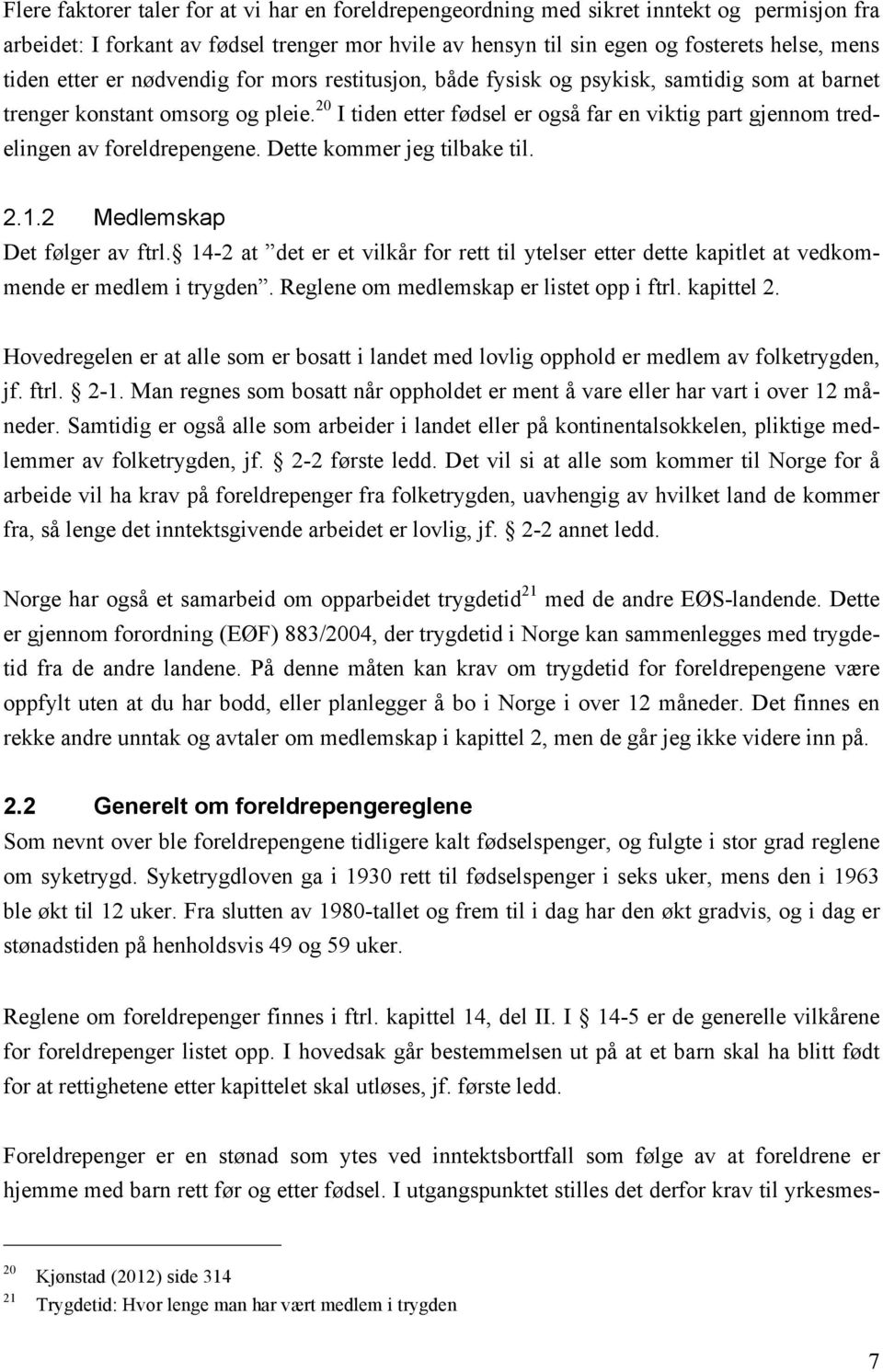 20 I tiden etter fødsel er også far en viktig part gjennom tredelingen av foreldrepengene. Dette kommer jeg tilbake til. 2.1.2 Medlemskap Det følger av ftrl.