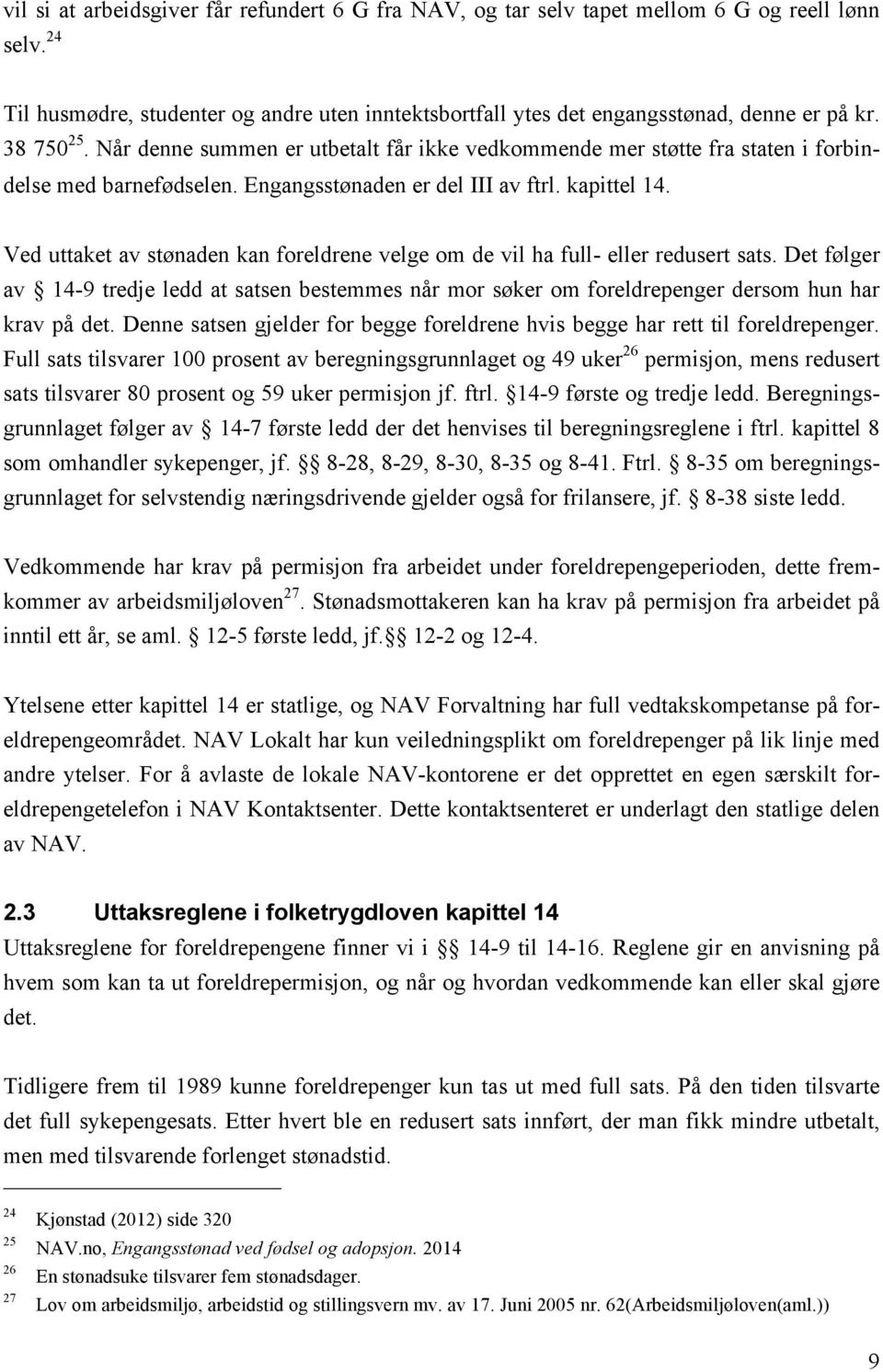 Ved uttaket av stønaden kan foreldrene velge om de vil ha full- eller redusert sats. Det følger av 14-9 tredje ledd at satsen bestemmes når mor søker om foreldrepenger dersom hun har krav på det.