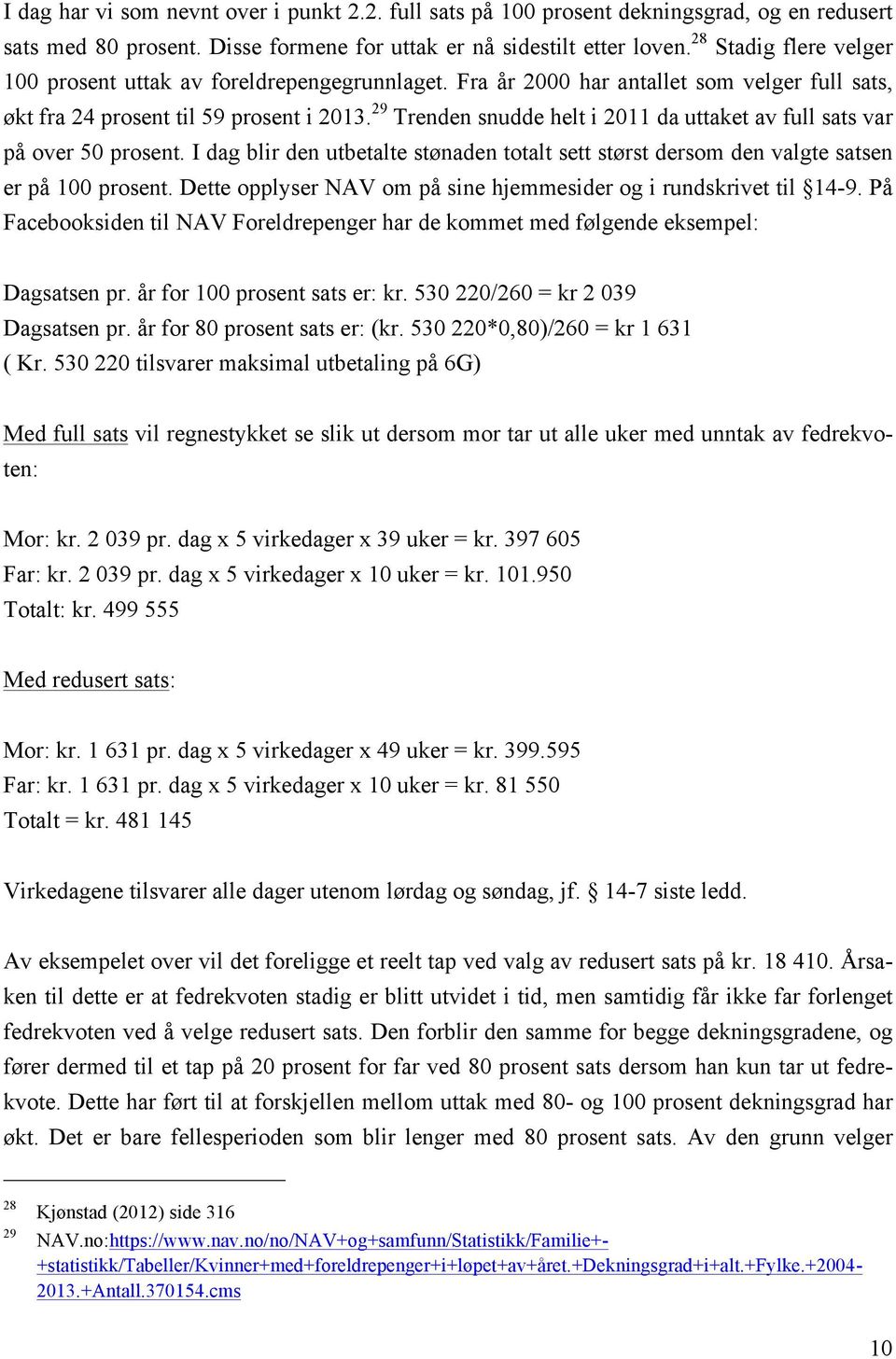 29 Trenden snudde helt i 2011 da uttaket av full sats var på over 50 prosent. I dag blir den utbetalte stønaden totalt sett størst dersom den valgte satsen er på 100 prosent.