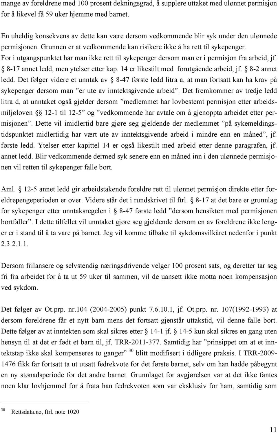 For i utgangspunktet har man ikke rett til sykepenger dersom man er i permisjon fra arbeid, jf. 8-17 annet ledd, men ytelser etter kap. 14 er likestilt med forutgående arbeid, jf. 8-2 annet ledd.