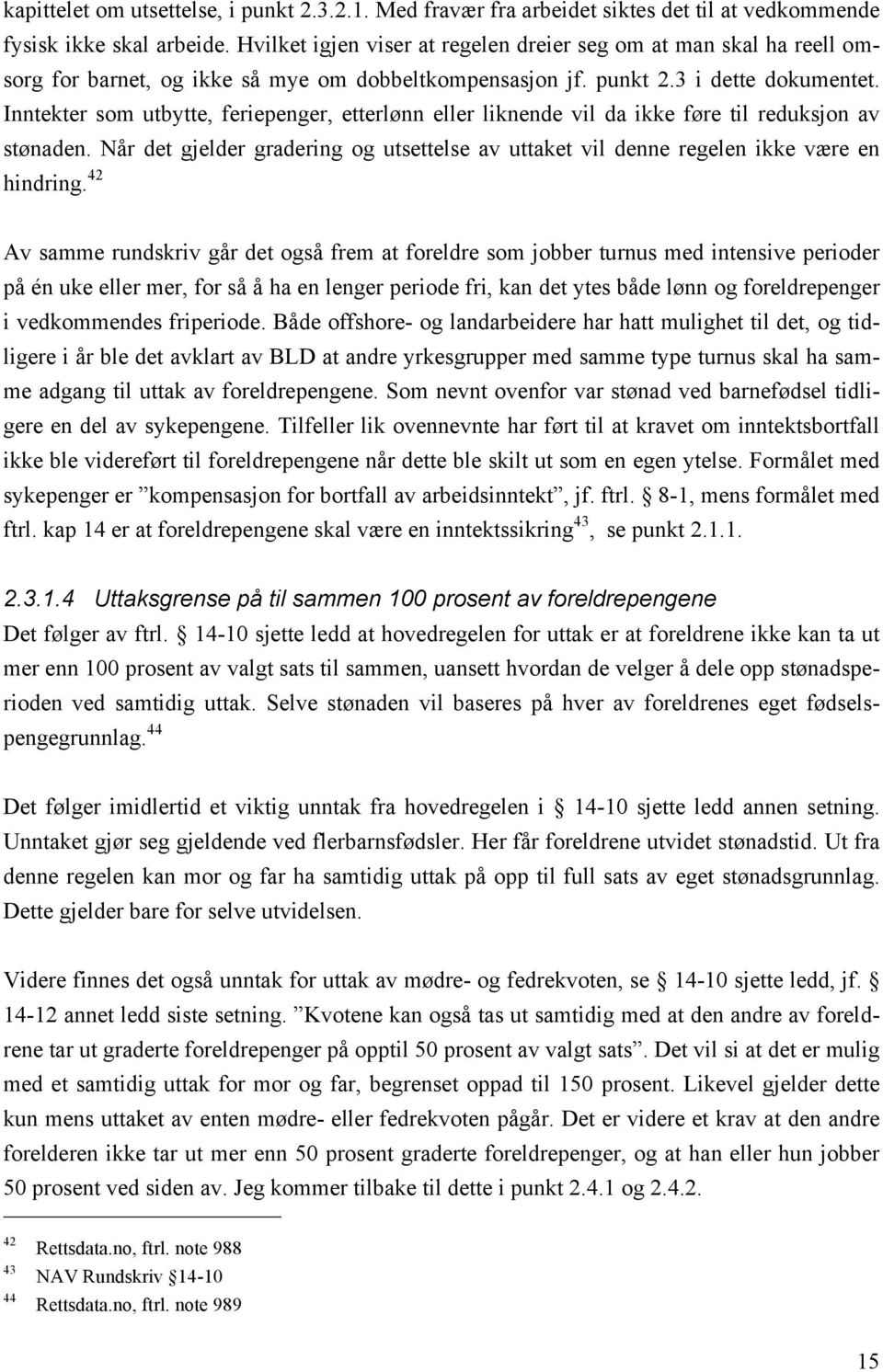 Inntekter som utbytte, feriepenger, etterlønn eller liknende vil da ikke føre til reduksjon av stønaden. Når det gjelder gradering og utsettelse av uttaket vil denne regelen ikke være en hindring.