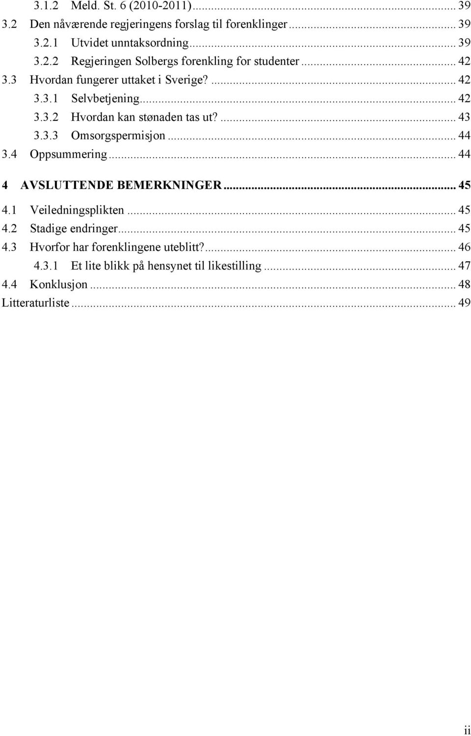 4 Oppsummering... 44 4 AVSLUTTENDE BEMERKNINGER... 45 4.1 Veiledningsplikten... 45 4.2 Stadige endringer... 45 4.3 Hvorfor har forenklingene uteblitt?