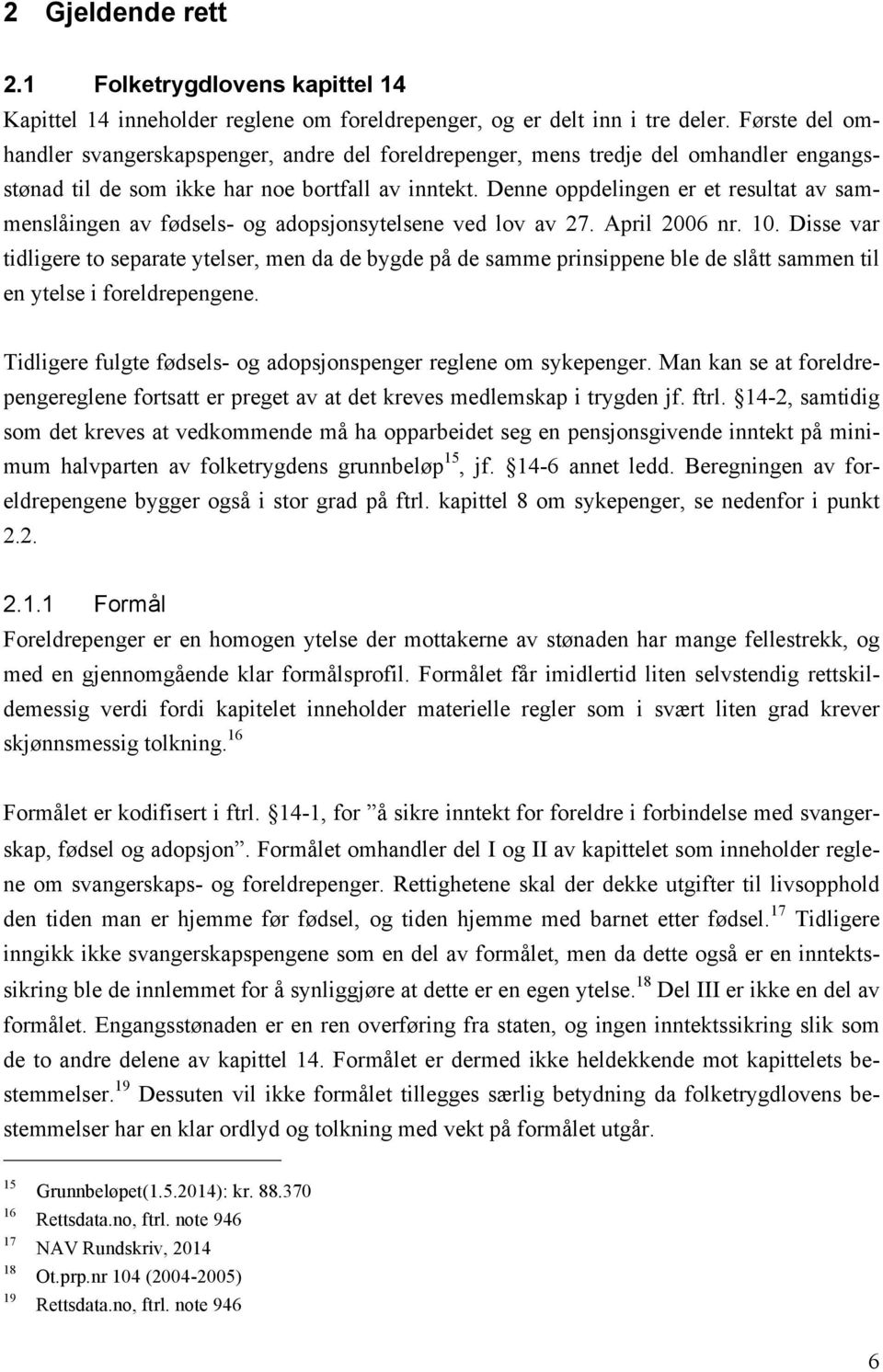 Denne oppdelingen er et resultat av sammenslåingen av fødsels- og adopsjonsytelsene ved lov av 27. April 2006 nr. 10.