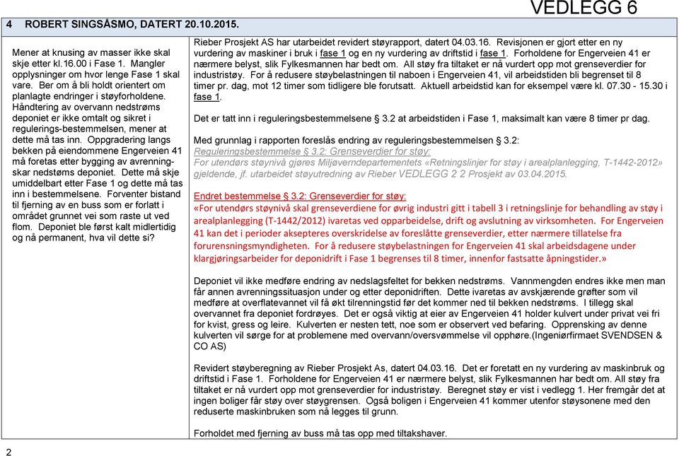 Oppgradering langs bekken på eiendommene Engerveien 41 må foretas etter bygging av avrenningskar nedstøms deponiet. Dette må skje umiddelbart etter Fase 1 og dette må tas inn i bestemmelsene.