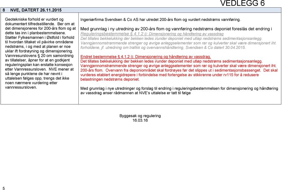 Vannresurslovens 20 om samordning av tillatelser, åpner for at en godkjent reguleringsplan kan erstatte konsesjon etter Vannressursloven.