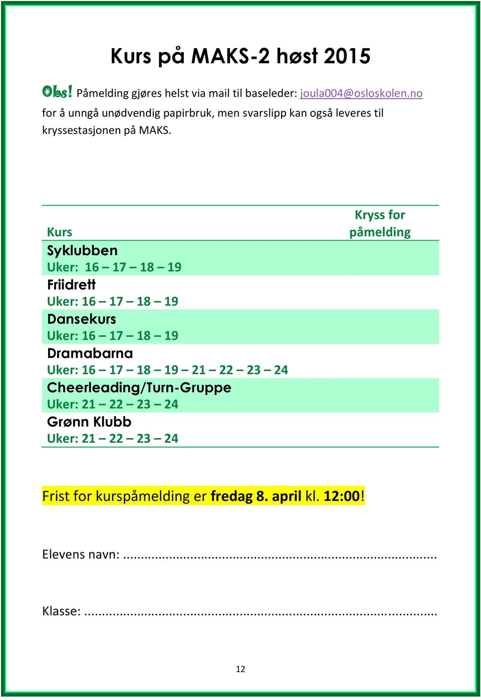 Kurs Syklubben Uker: 16 17 18 19 Friidrett Uker: 16 17 18 19 Dansekurs Uker: 16 17 18 19 Dramabarna Uker: 16 17 18 19 21 22