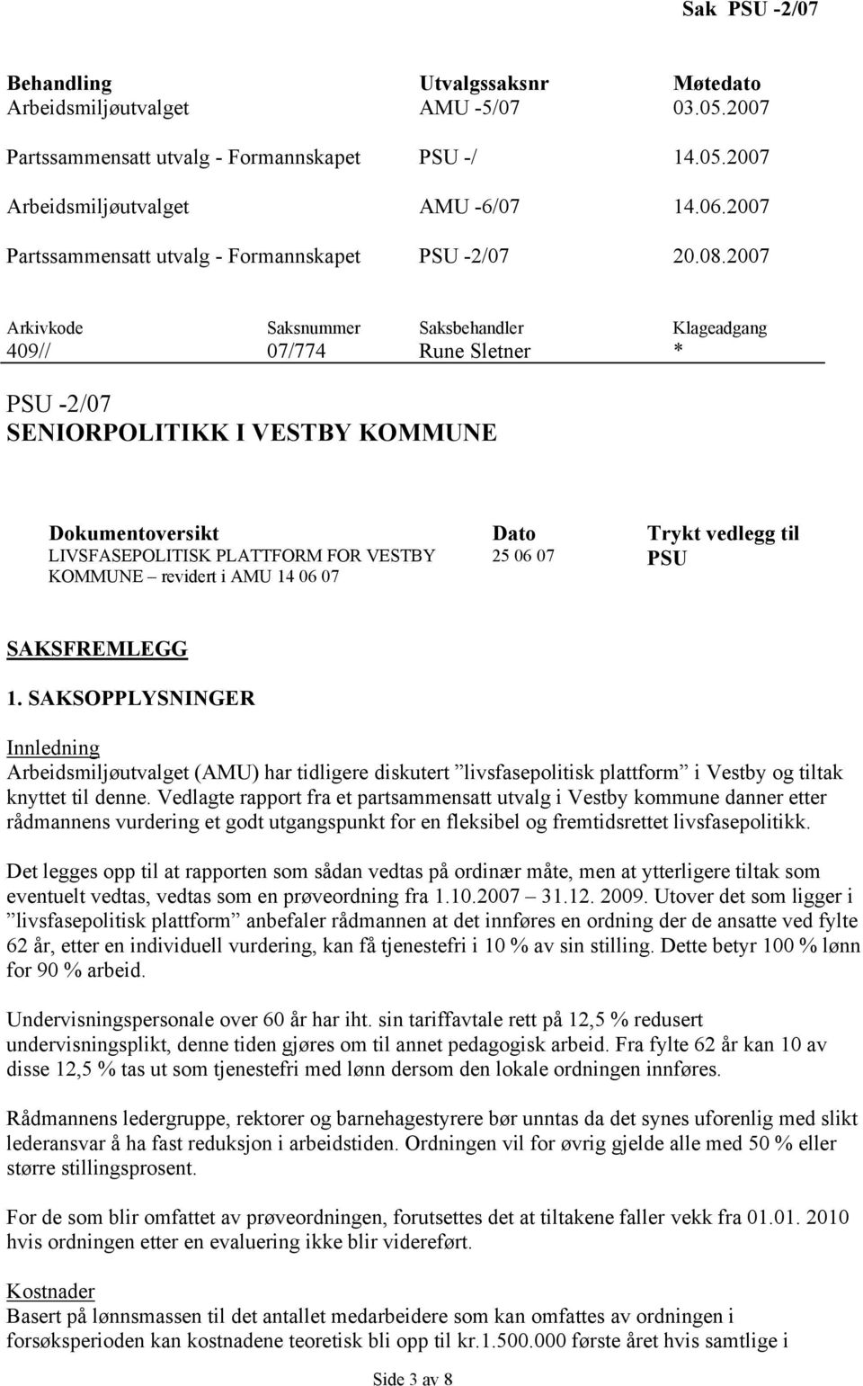 2007 Arkivkode Saksnummer Saksbehandler Klageadgang 409// 07/774 Rune Sletner * PSU -2/07 SENIORPOLITIKK I VESTBY KOMMUNE Dokumentoversikt Dato Trykt vedlegg til LIVSFASEPOLITISK PLATTFORM FOR VESTBY