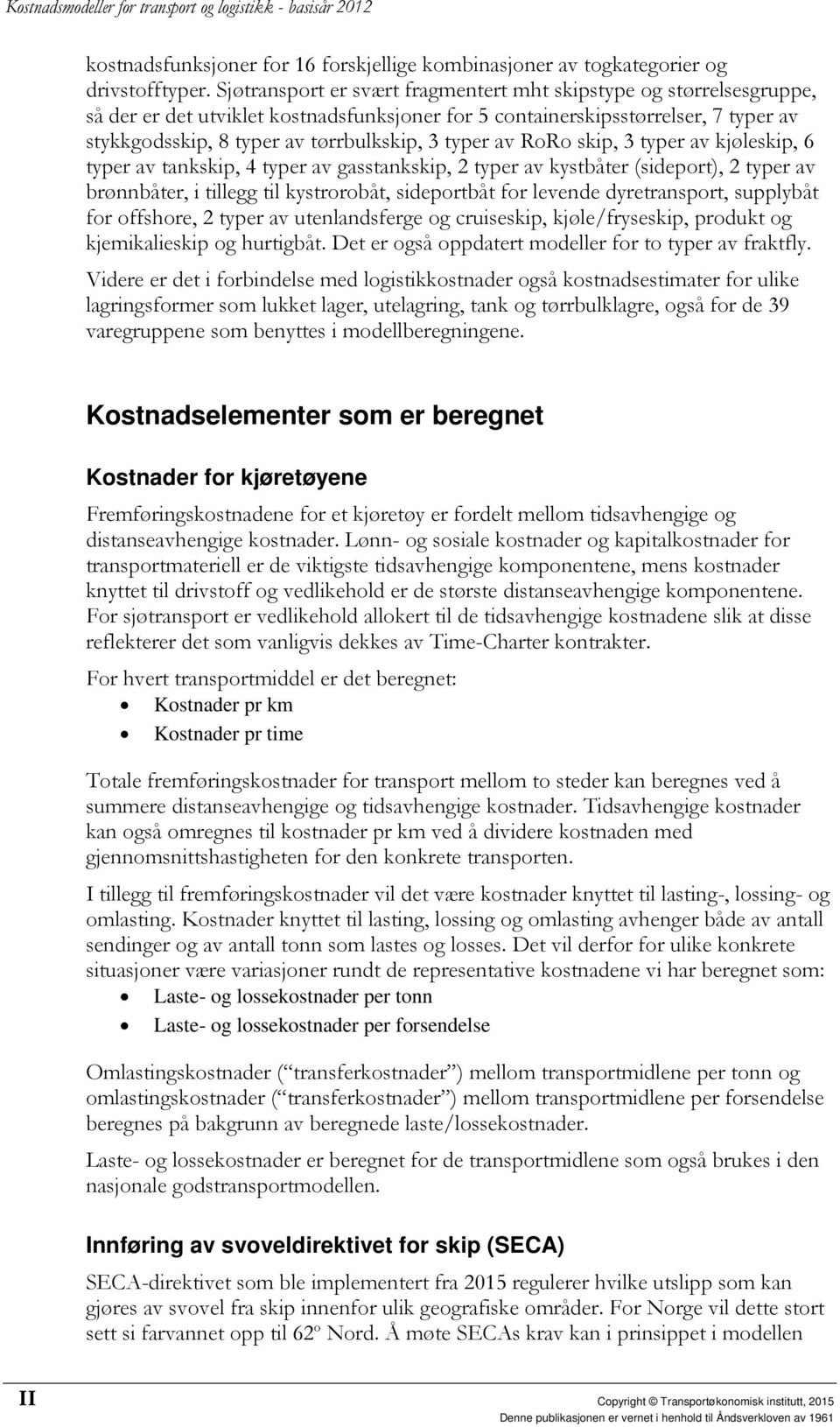 typer av RoRo skip, 3 typer av kjøleskip, 6 typer av tankskip, 4 typer av gasstankskip, 2 typer av kystbåter (sideport), 2 typer av brønnbåter, i tillegg til kystrorobåt, sideportbåt for levende