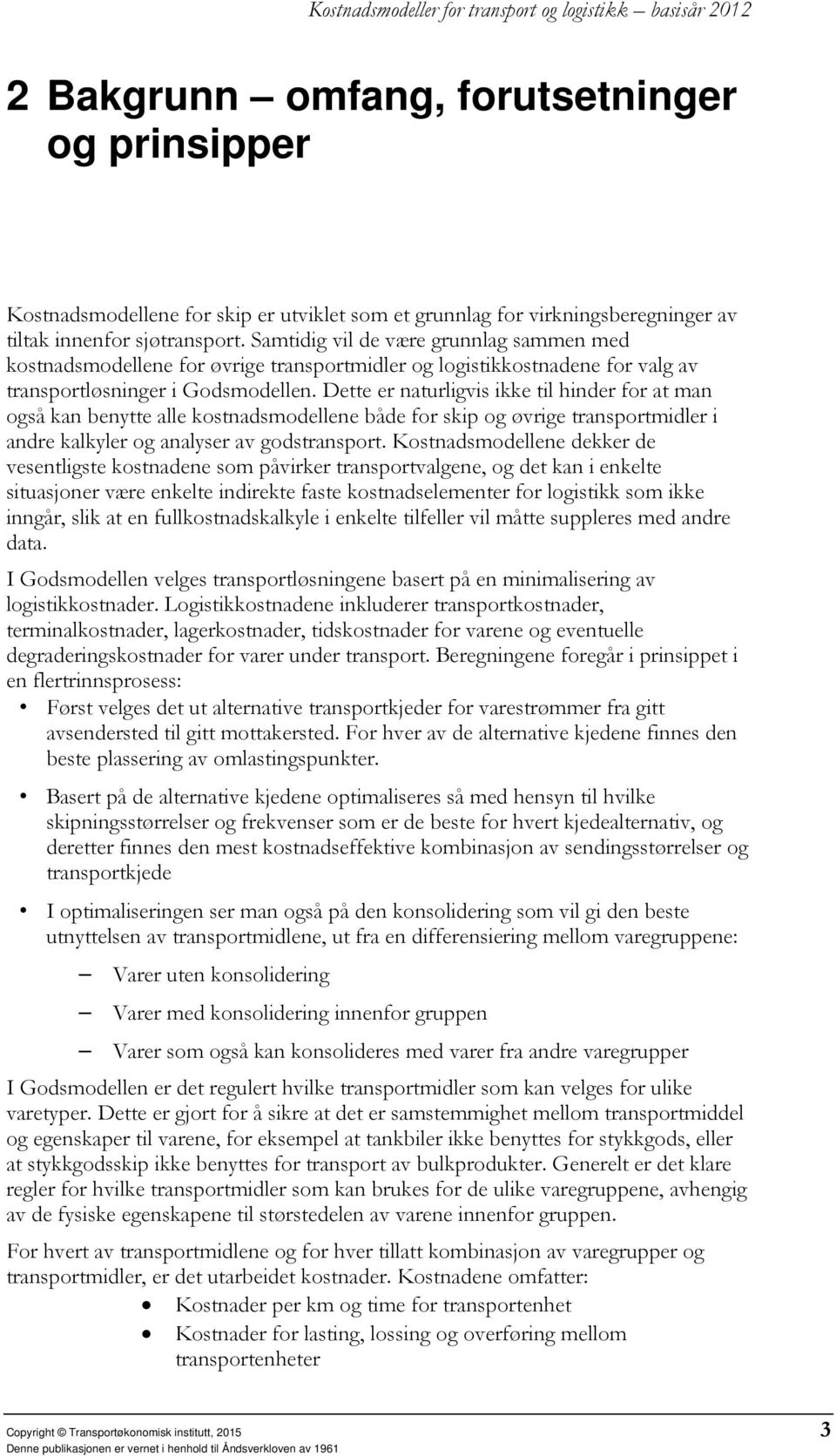 Dette er naturligvis ikke til hinder for at man også kan benytte alle kostnadsmodellene både for skip og øvrige transportmidler i andre kalkyler og analyser av godstransport.