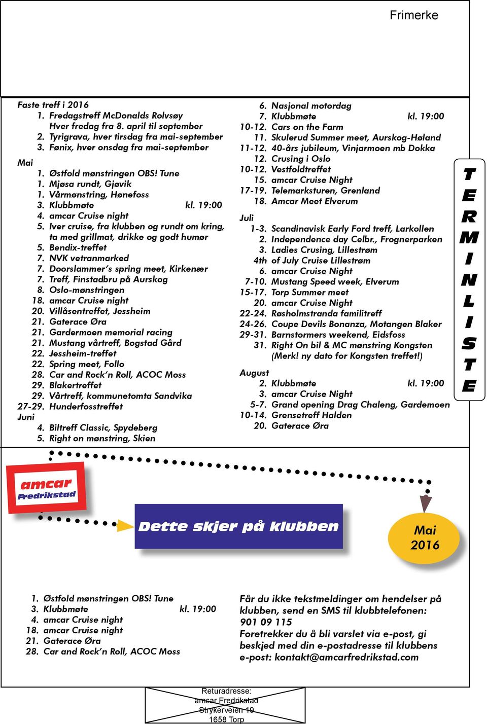 Iver cruise, fra klubben og rundt om kring, ta med grillmat, drikke og godt humør 5. Bendix-treffet 7. NVK vetranmarked 7. Doorslammer s spring meet, Kirkenær 7. Treff, Finstadbru på Aurskog 8.