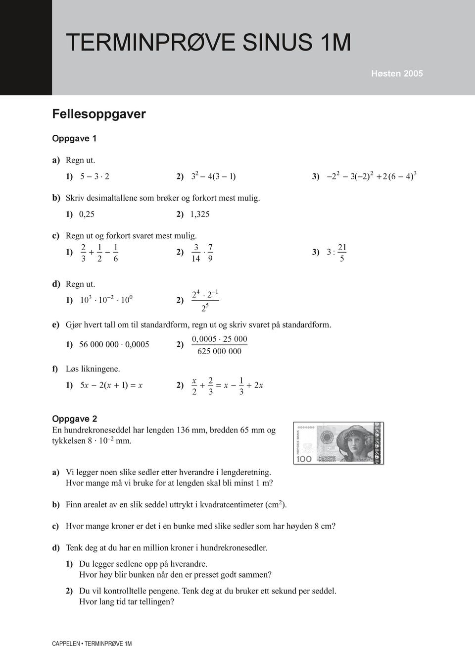 3 2 0 1) 10 10 10 2) 4 1 2 2 e) Gjør hvert tall om til standardform, regn ut og skriv svaret på standardform. 1) 56 000 000 0,0005 2) 2 5 0, 0005 25 000 625 000 000 f) Løs likningene.