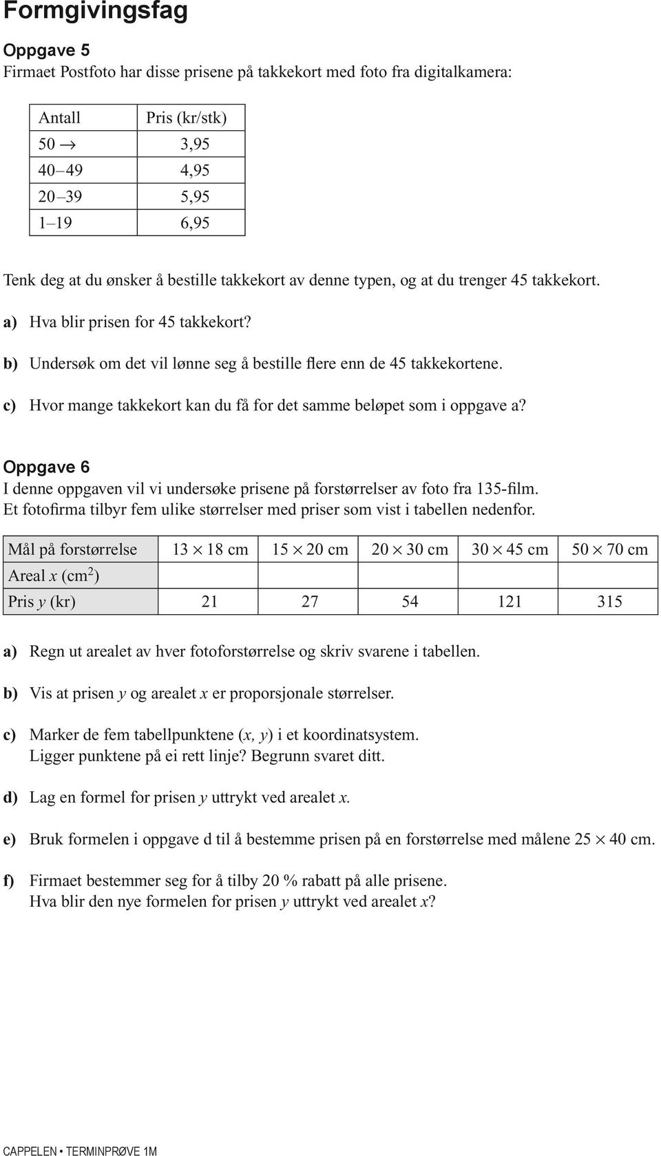 c) Hvor mange takkekort kan du få for det samme beløpet som i oppgave a? I denne oppgaven vil vi undersøke prisene på forstørrelser av foto fra 135-film.