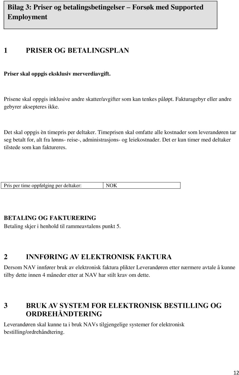 Timeprisen skal omfatte alle kostnader som leverandøren tar seg betalt for, alt fra lønns- reise-, administrasjons- og leiekostnader. Det er kun timer med deltaker tilstede som kan faktureres.