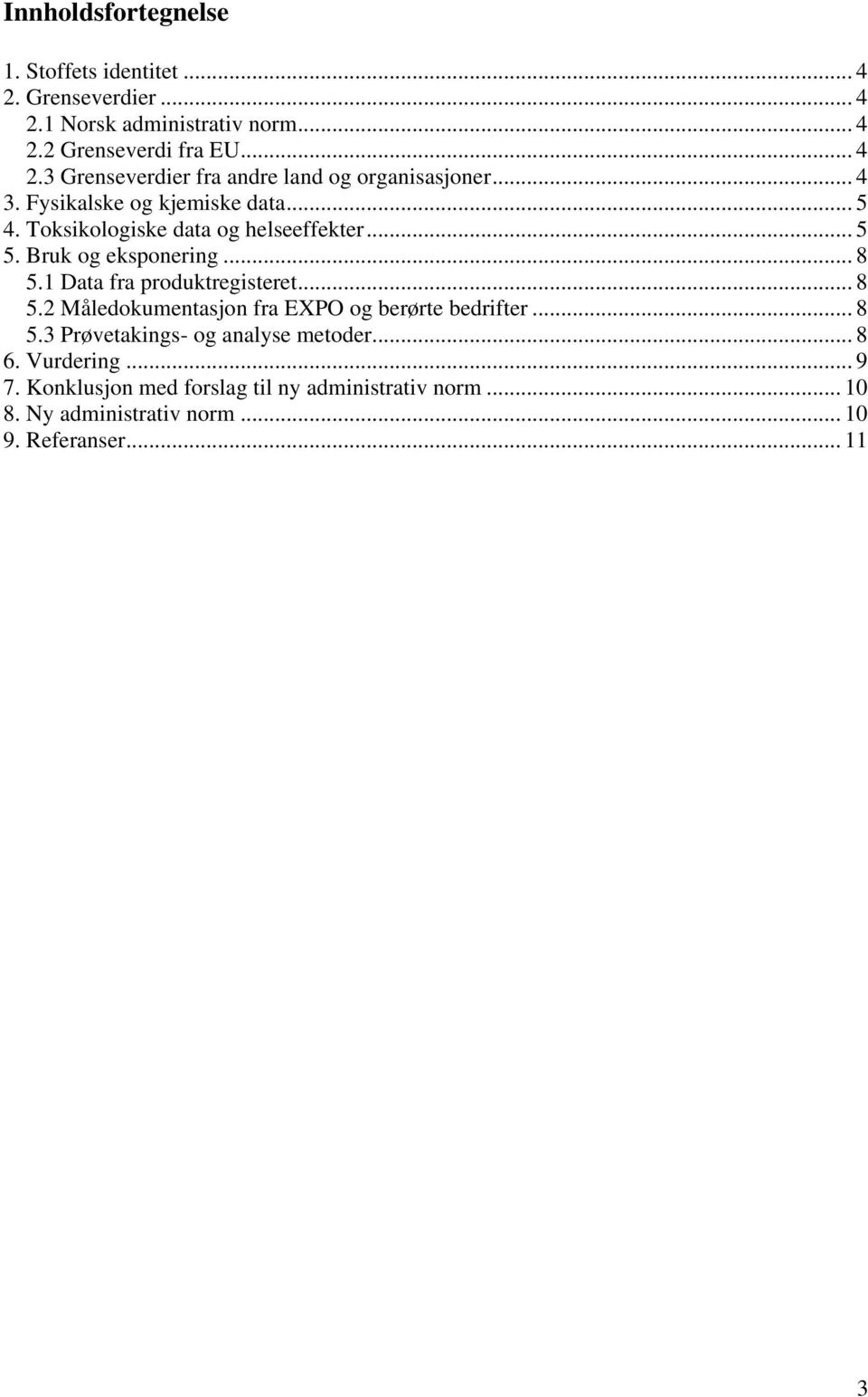 1 Data fra produktregisteret... 8 5.2 Måledokumentasjon fra EXPO og berørte bedrifter... 8 5.3 Prøvetakings- og analyse metoder... 8 6.