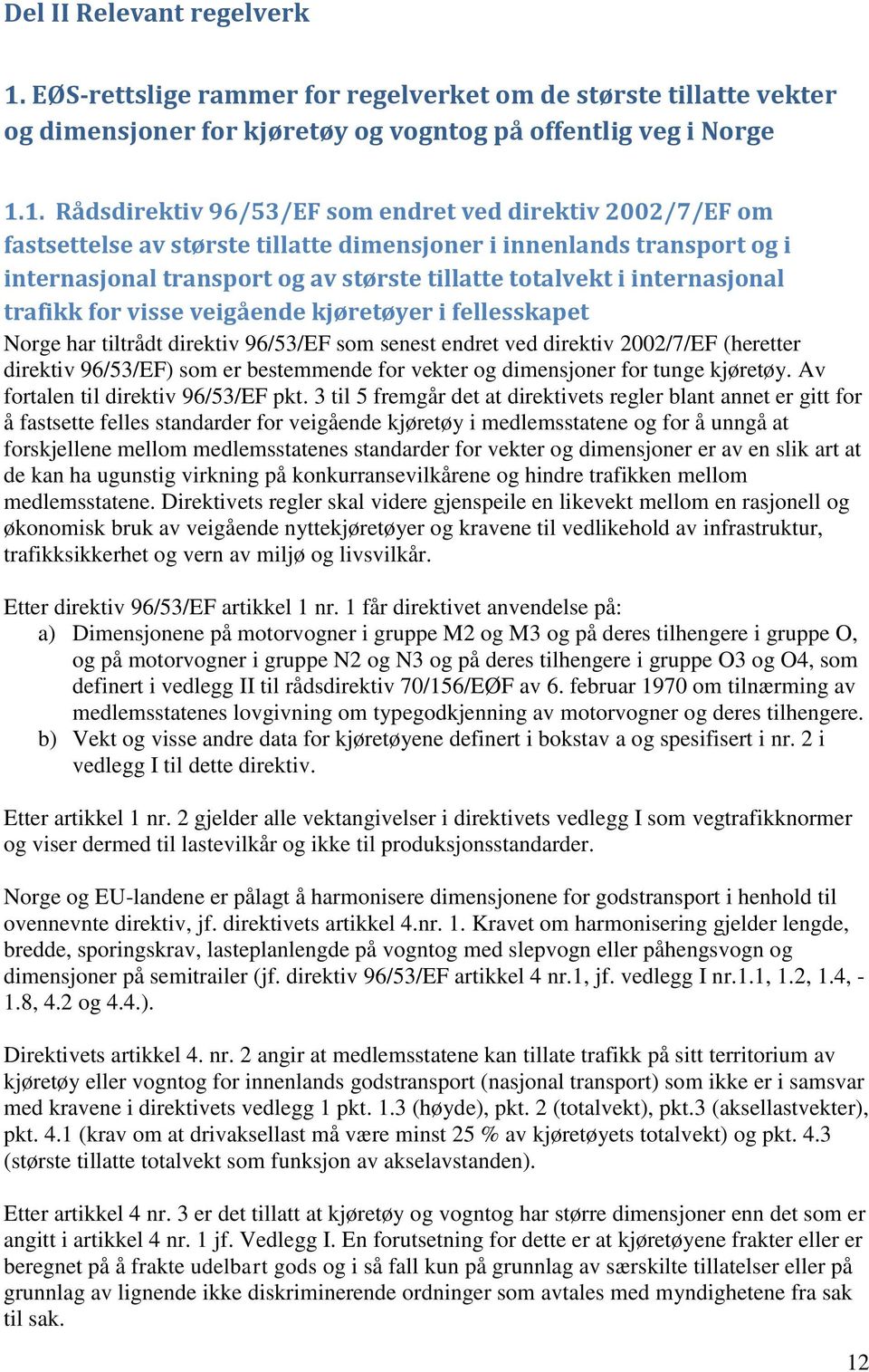 1. Rådsdirektiv 96/53/EF som endret ved direktiv 2002/7/EF om fastsettelse av største tillatte dimensjoner i innenlands transport og i internasjonal transport og av største tillatte totalvekt i