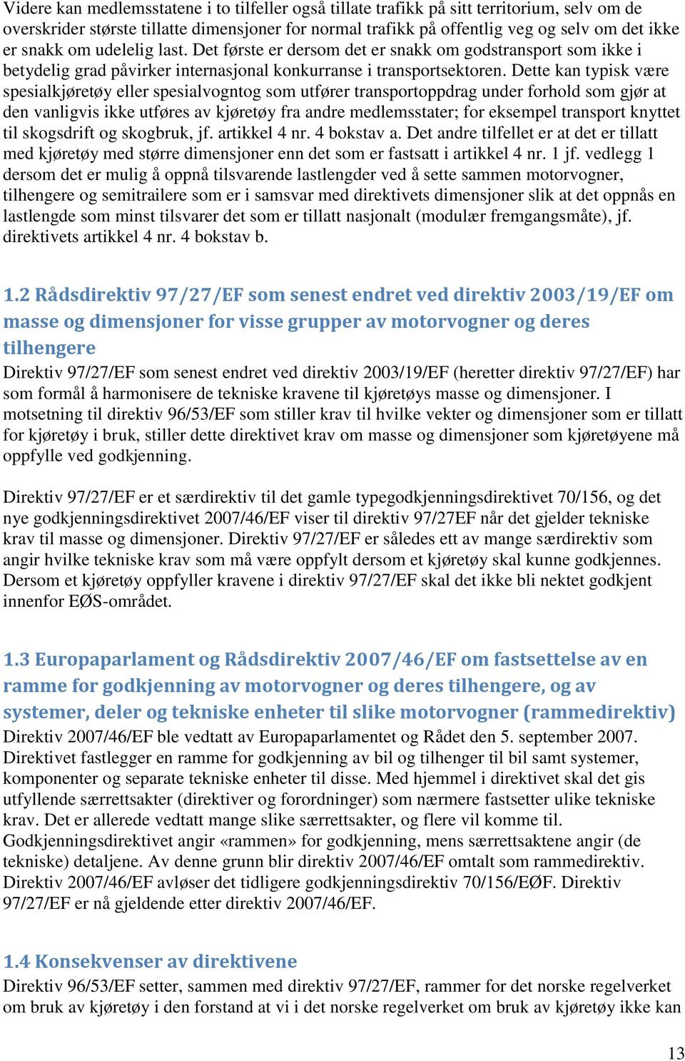 Dette kan typisk være spesialkjøretøy eller spesialvogntog som utfører transportoppdrag under forhold som gjør at den vanligvis ikke utføres av kjøretøy fra andre medlemsstater; for eksempel