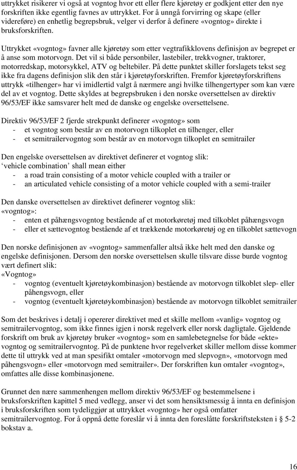 Uttrykket «vogntog» favner alle kjøretøy som etter vegtrafikklovens definisjon av begrepet er å anse som motorvogn.