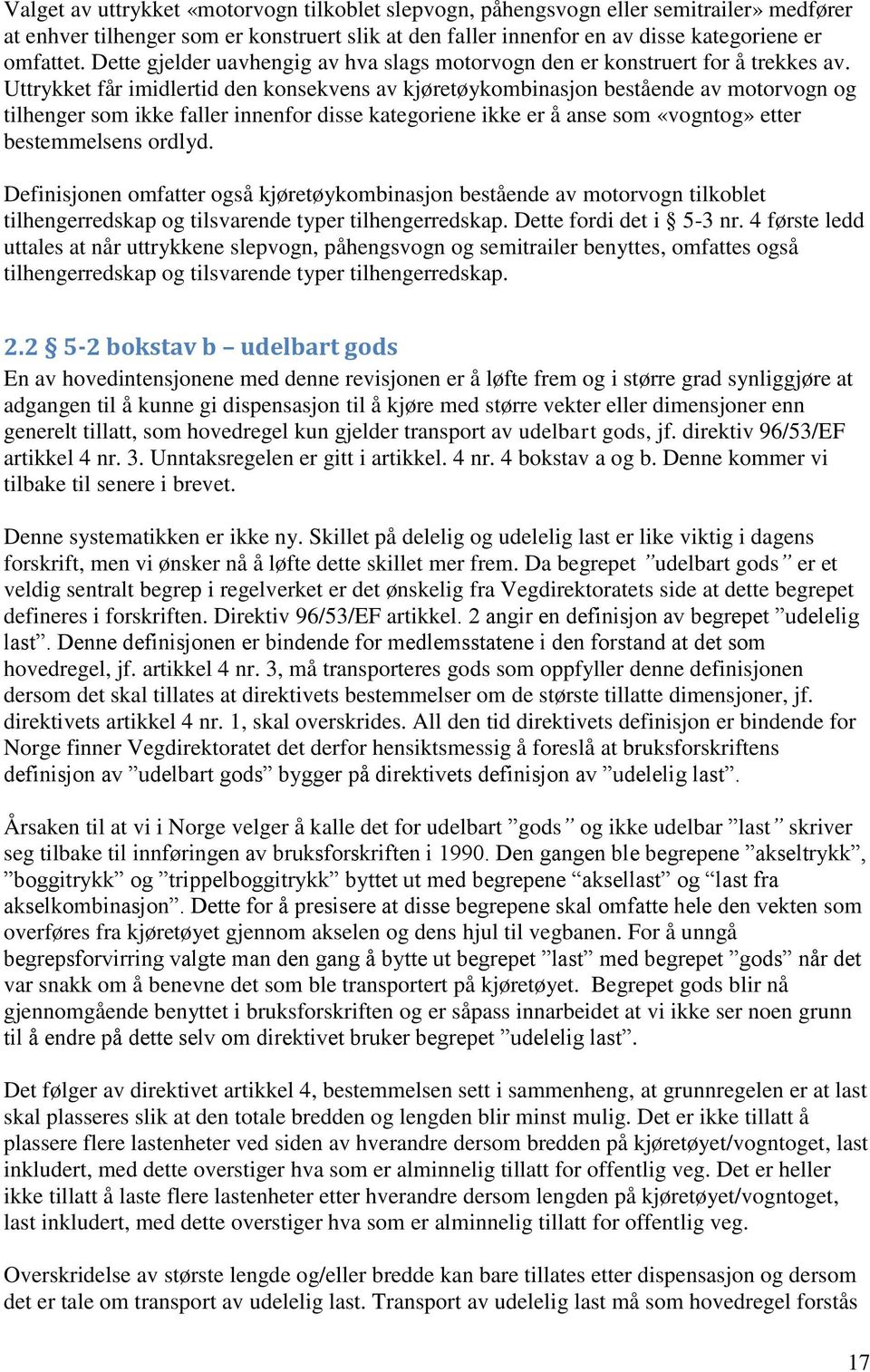 Uttrykket får imidlertid den konsekvens av kjøretøykombinasjon bestående av motorvogn og tilhenger som ikke faller innenfor disse kategoriene ikke er å anse som «vogntog» etter bestemmelsens ordlyd.