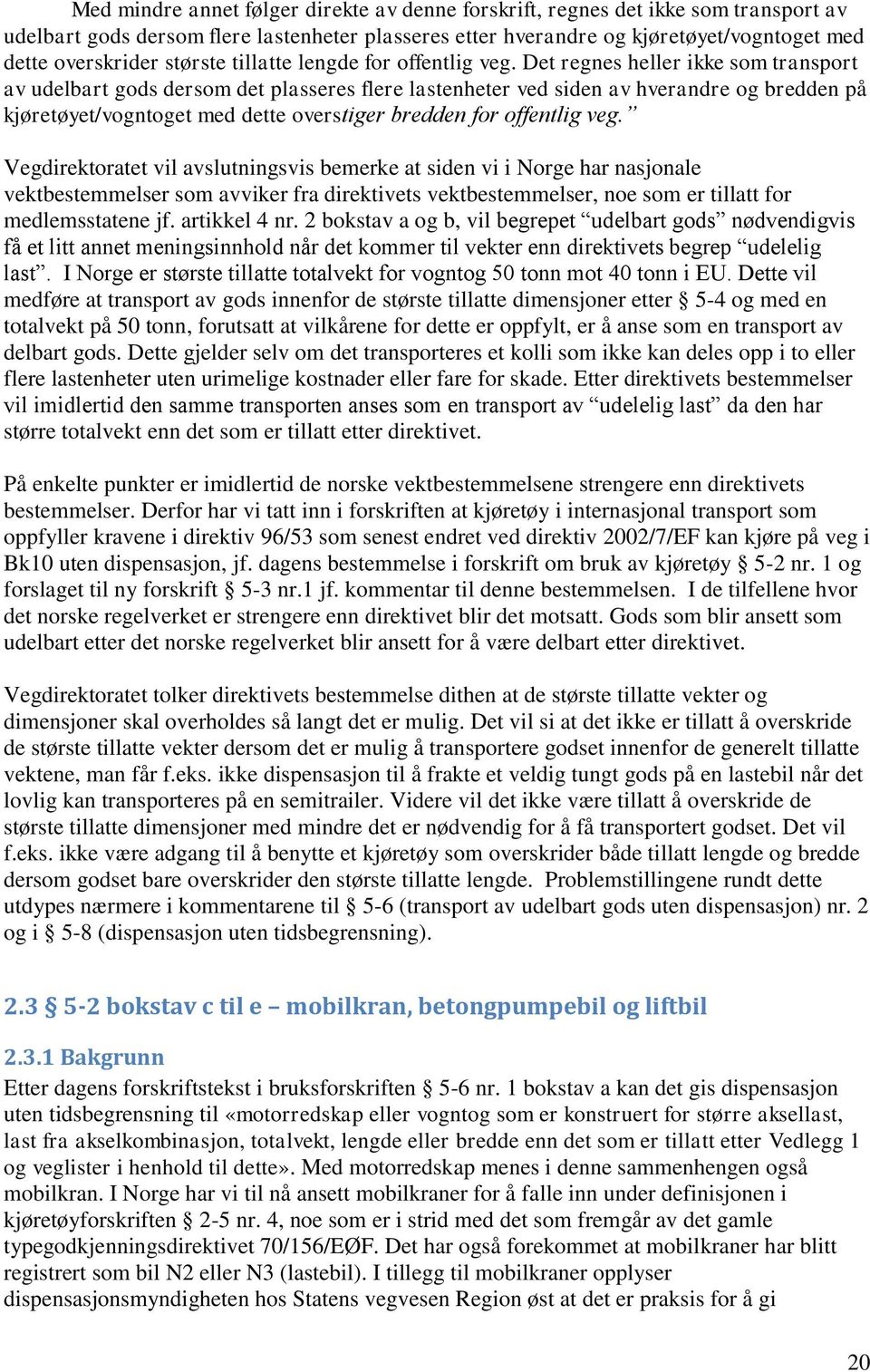 Det regnes heller ikke som transport av udelbart gods dersom det plasseres flere lastenheter ved siden av hverandre og bredden på kjøretøyet/vogntoget med dette overstiger bredden for offentlig veg.