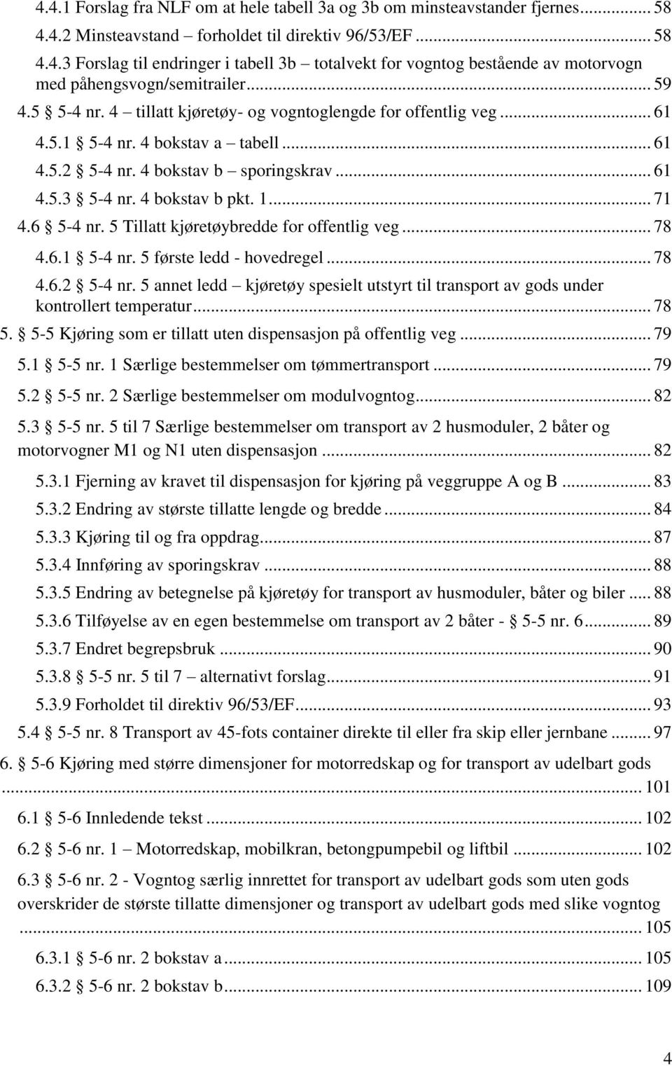 .. 71 4.6 5-4 nr. 5 Tillatt kjøretøybredde for offentlig veg... 78 4.6.1 5-4 nr. 5 første ledd - hovedregel... 78 4.6.2 5-4 nr.