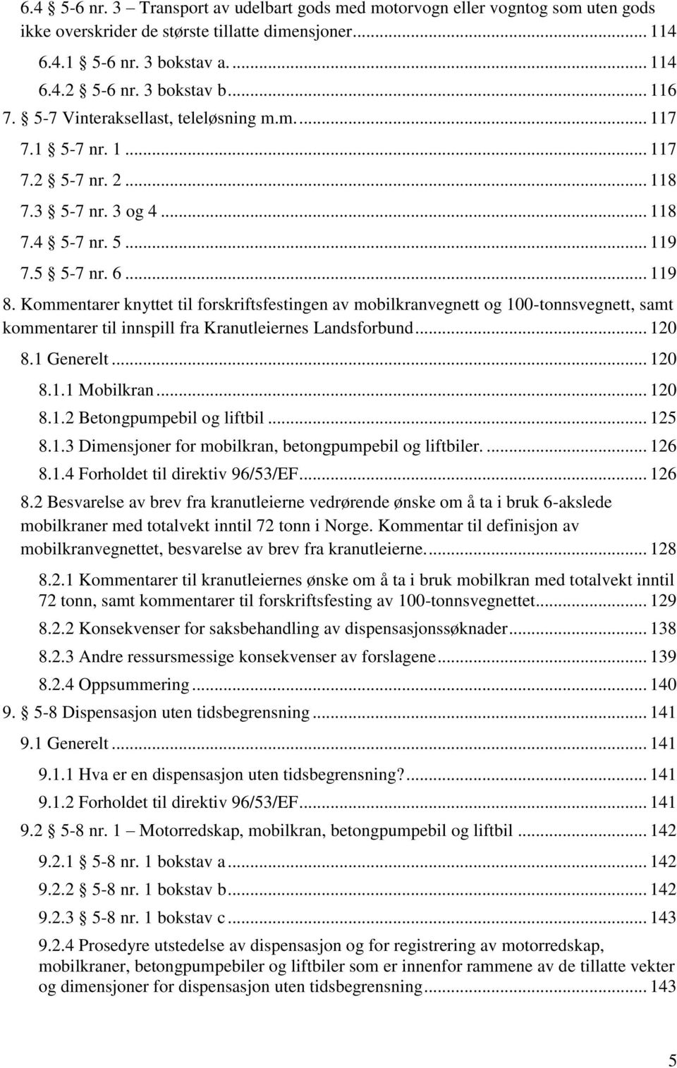 Kommentarer knyttet til forskriftsfestingen av mobilkranvegnett og 100-tonnsvegnett, samt kommentarer til innspill fra Kranutleiernes Landsforbund... 120 8.1 Generelt... 120 8.1.1 Mobilkran... 120 8.1.2 Betongpumpebil og liftbil.