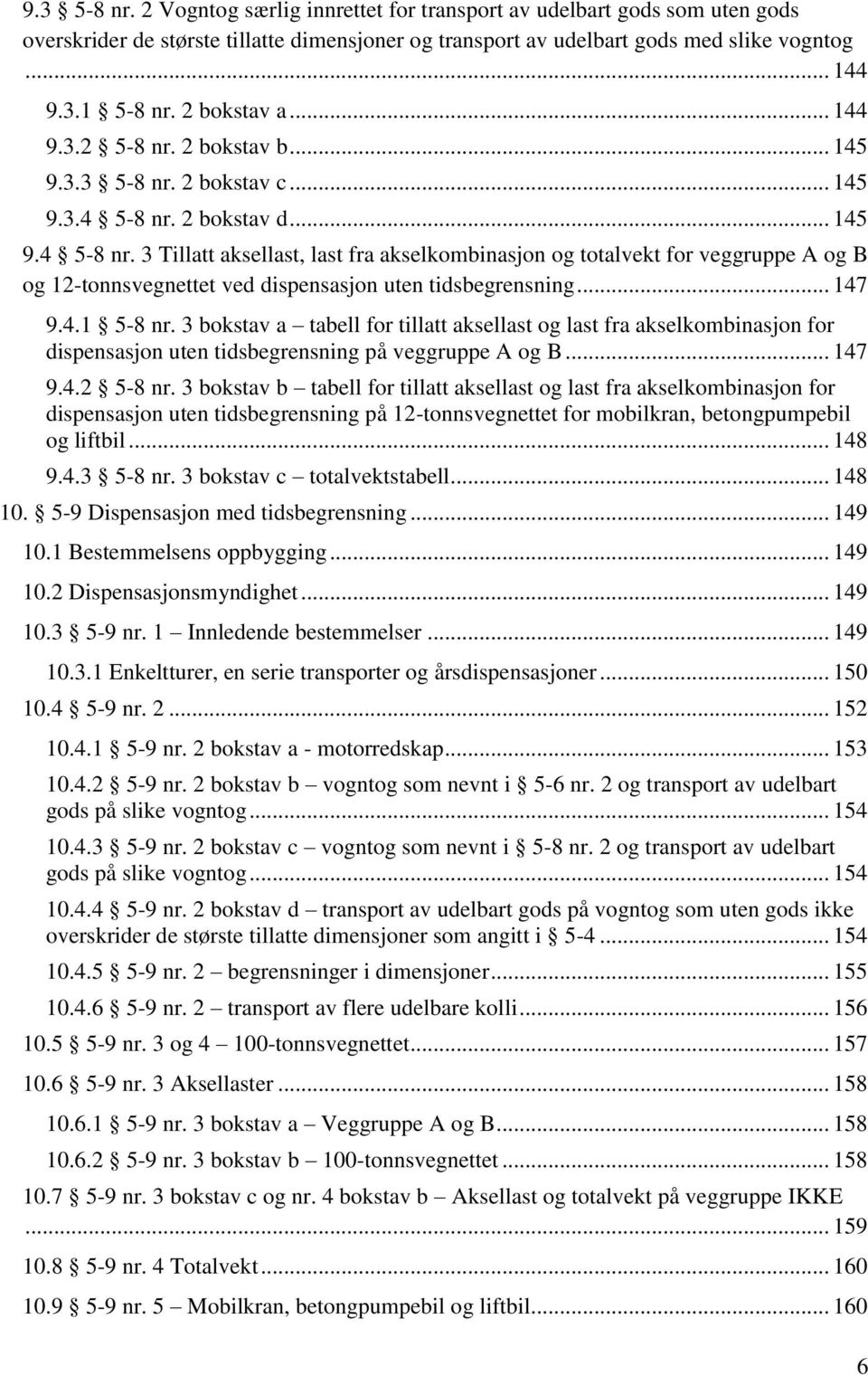 2 bokstav d... 145 9.4 5-8 nr. 3 Tillatt aksellast, last fra akselkombinasjon og totalvekt for veggruppe A og B og 12-tonnsvegnettet ved dispensasjon uten tidsbegrensning... 147 9.4.1 5-8 nr.