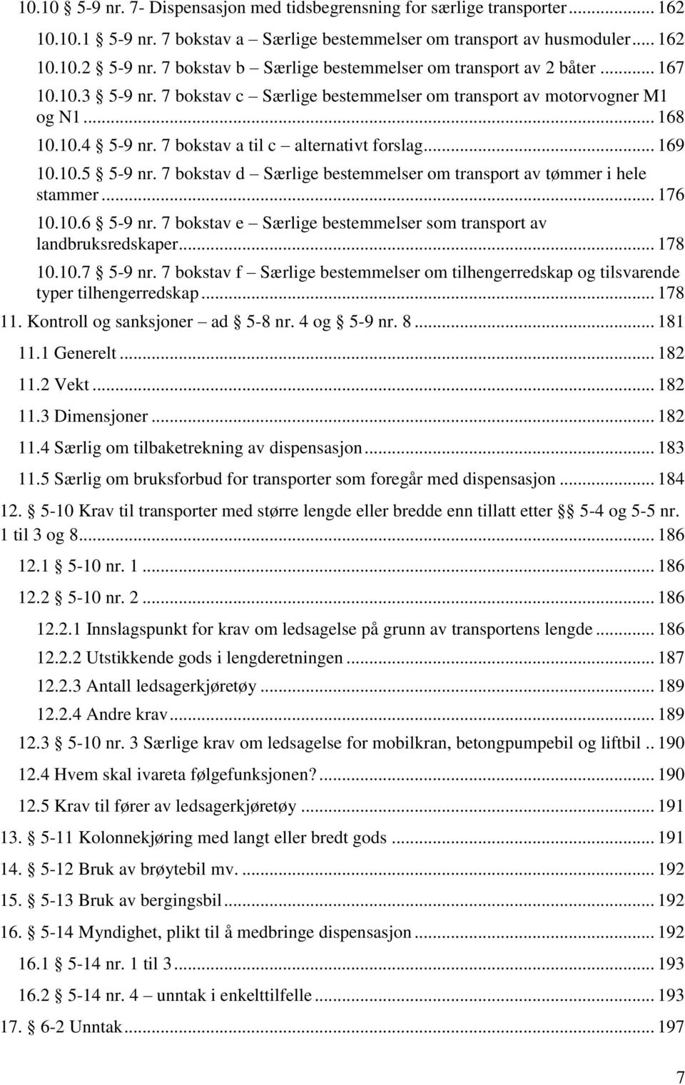 7 bokstav a til c alternativt forslag... 169 10.10.5 5-9 nr. 7 bokstav d Særlige bestemmelser om transport av tømmer i hele stammer... 176 10.10.6 5-9 nr.