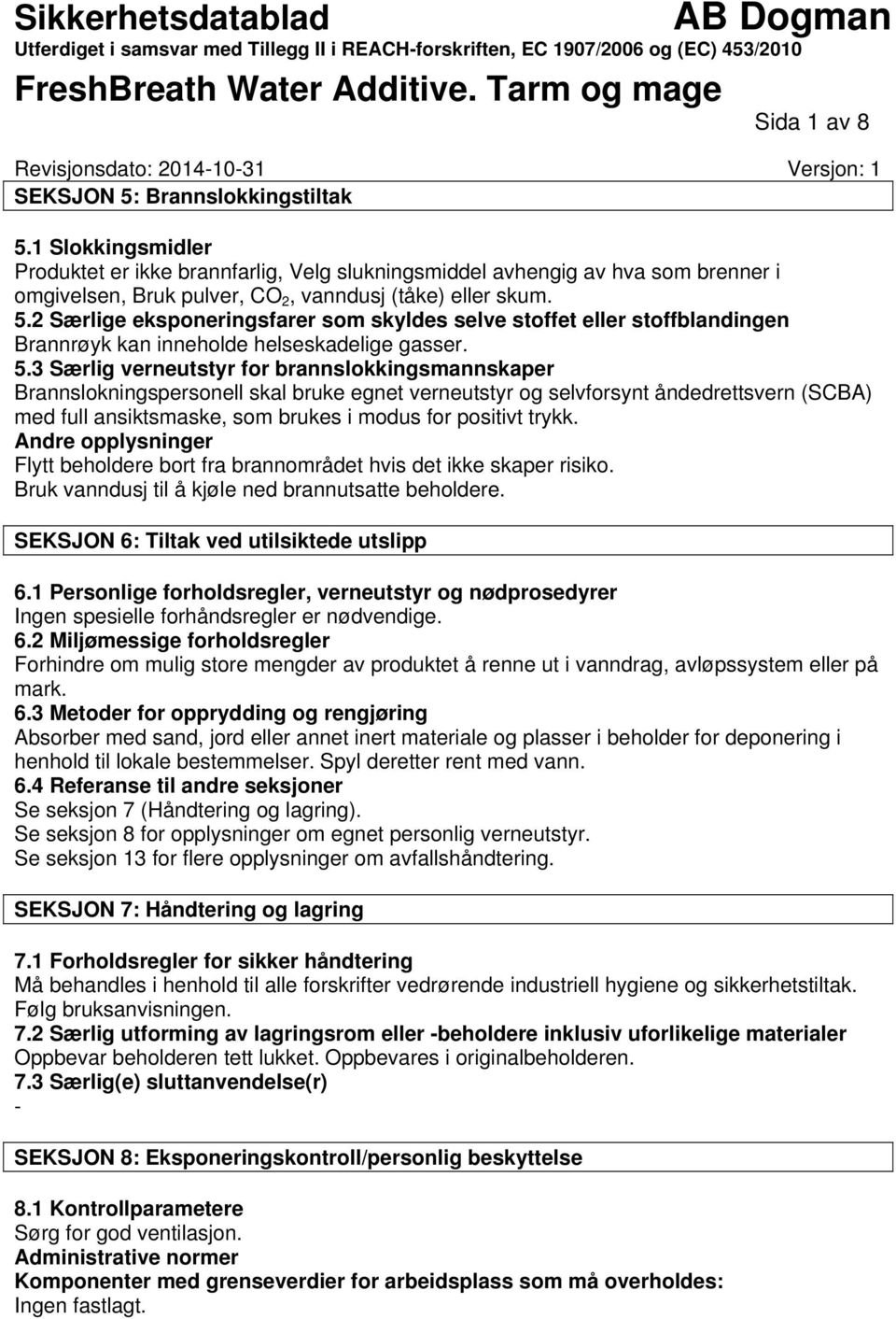 2 Særlige eksponeringsfarer som skyldes selve stoffet eller stoffblandingen Brannrøyk kan inneholde helseskadelige gasser. 5.