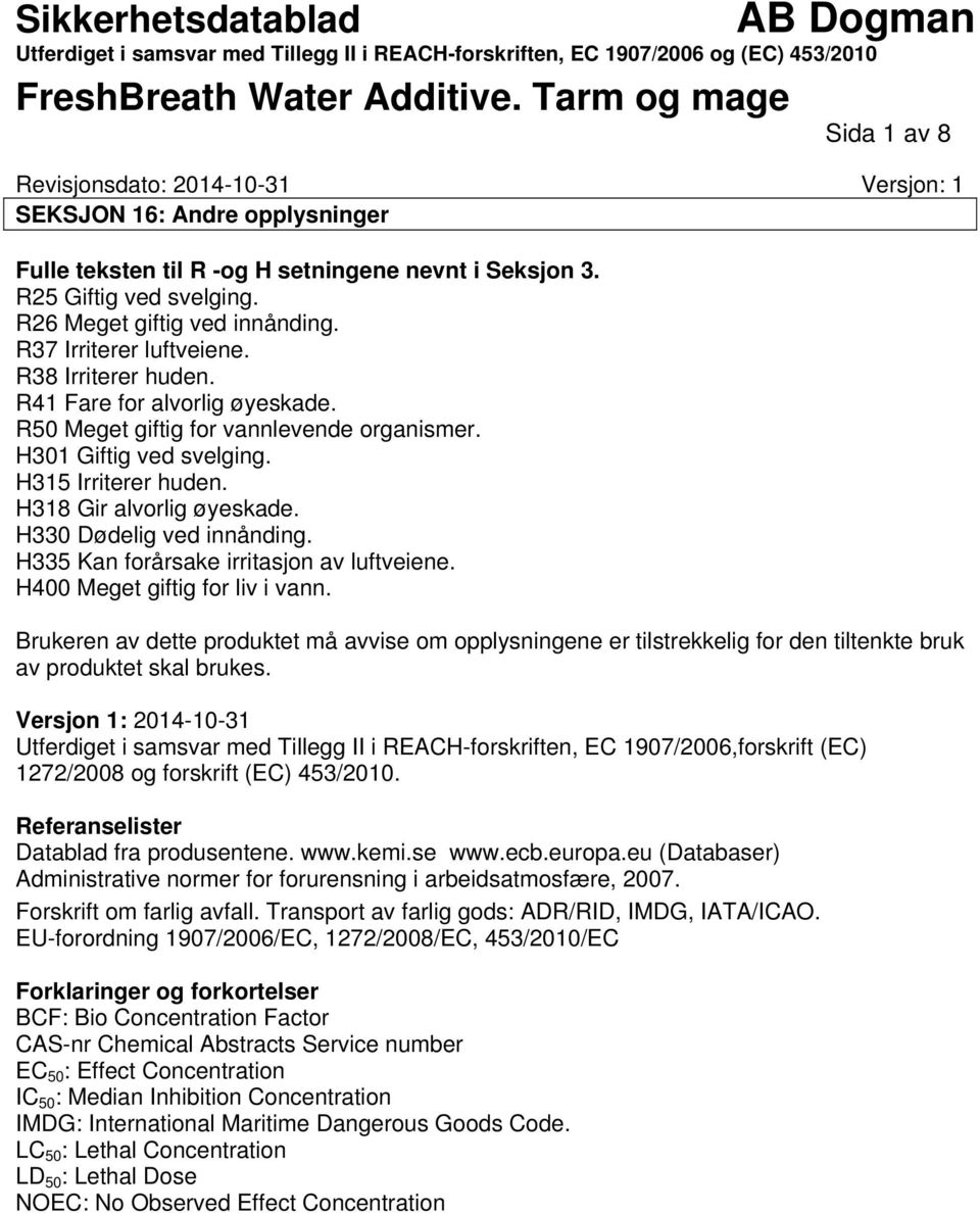 H301 Giftig ved svelging. H315 Irriterer huden. H318 Gir alvorlig øyeskade. H330 Dødelig ved innånding. H335 Kan forårsake irritasjon av luftveiene. H400 Meget giftig for liv i vann.