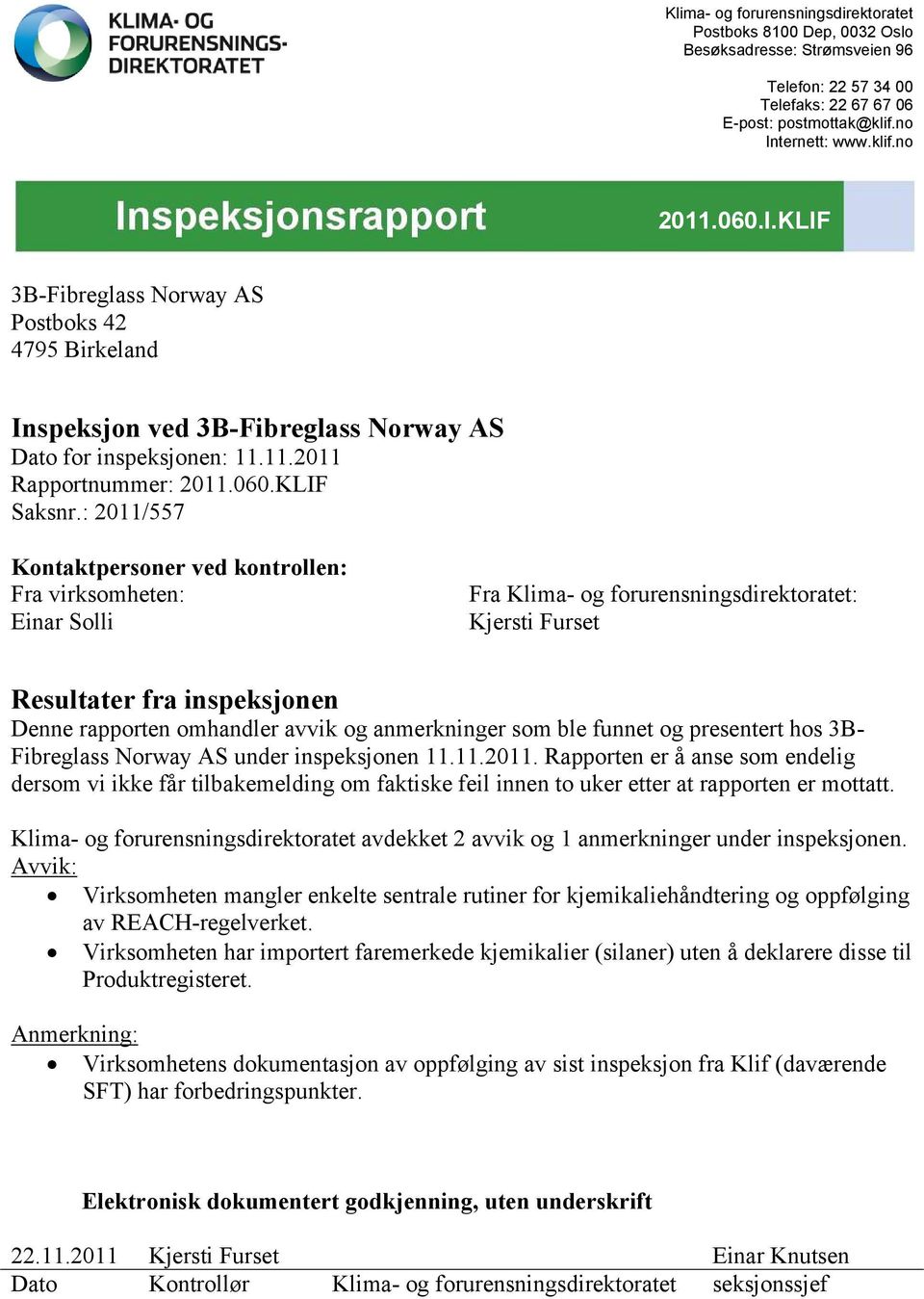 : 2011/557 Kontaktpersoner ved kontrollen: Fra virksomheten: Einar Solli Fra Klima- og forurensningsdirektoratet: Kjersti Furset Resultater fra inspeksjonen Denne rapporten omhandler avvik og