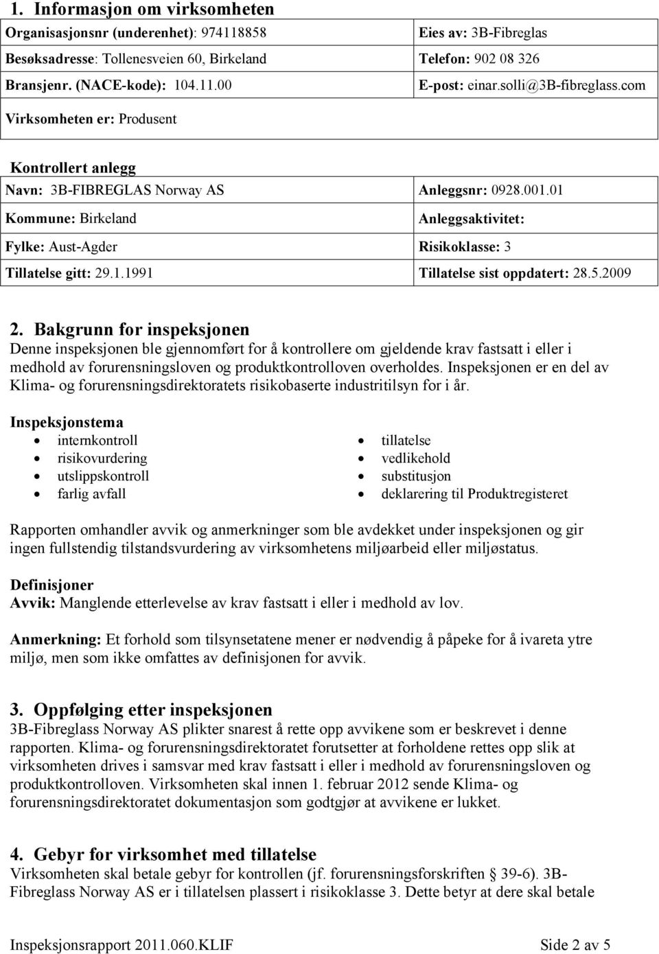 01 Kommune: Birkeland Anleggsaktivitet: Fylke: Aust-Agder Risikoklasse: 3 Tillatelse gitt: 29.1.1991 Tillatelse sist oppdatert: 28.5.2009 2.