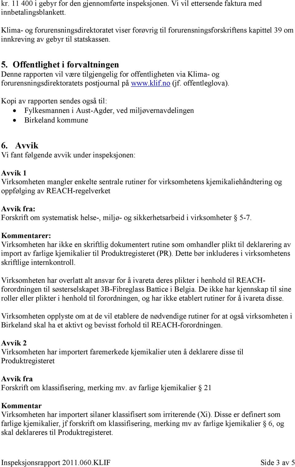 Offentlighet i forvaltningen Denne rapporten vil være tilgjengelig for offentligheten via Klima- og forurensningsdirektoratets postjournal på www.klif.no (jf. offentleglova).