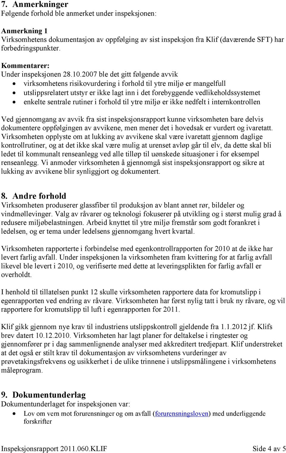 2007 ble det gitt følgende avvik virksomhetens risikovurdering i forhold til ytre miljø er mangelfull utslippsrelatert utstyr er ikke lagt inn i det forebyggende vedlikeholdssystemet enkelte sentrale