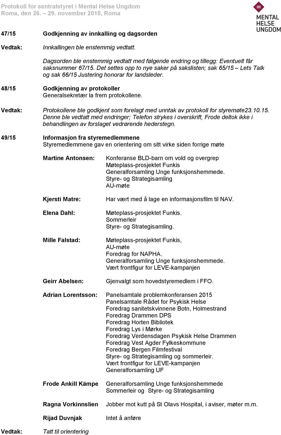 Protokollene ble godkjent som forelagt med unntak av protokoll for styremøte23.10.15.