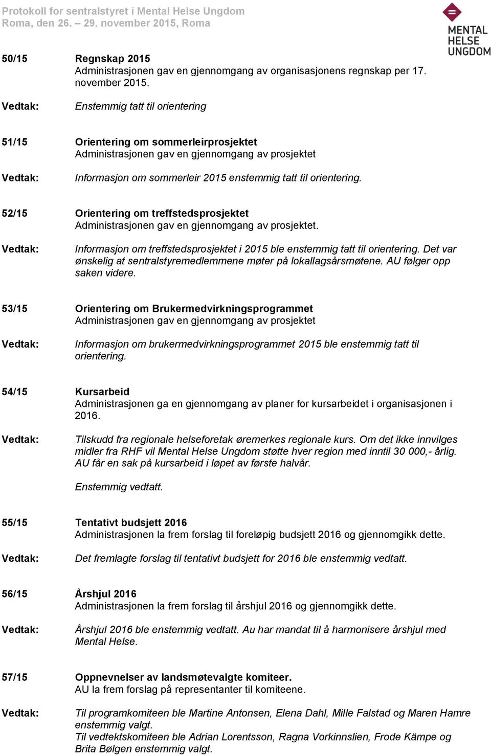 52/15 Orientering om treffstedsprosjektet Administrasjonen gav en gjennomgang av prosjektet. Informasjon om treffstedsprosjektet i 2015 ble enstemmig tatt til orientering.