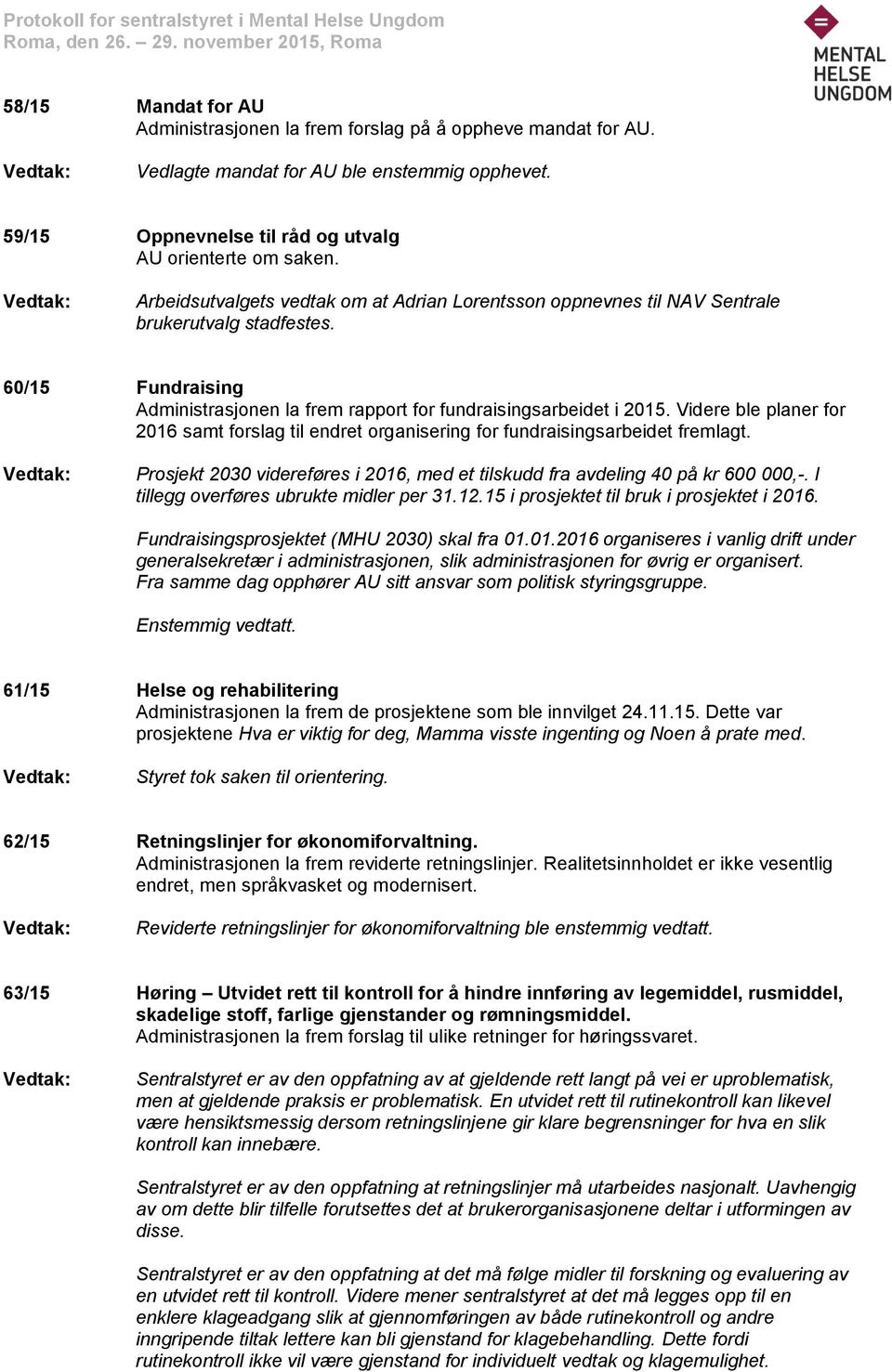 Videre ble planer for 2016 samt forslag til endret organisering for fundraisingsarbeidet fremlagt. Prosjekt 2030 videreføres i 2016, med et tilskudd fra avdeling 40 på kr 600 000,-.