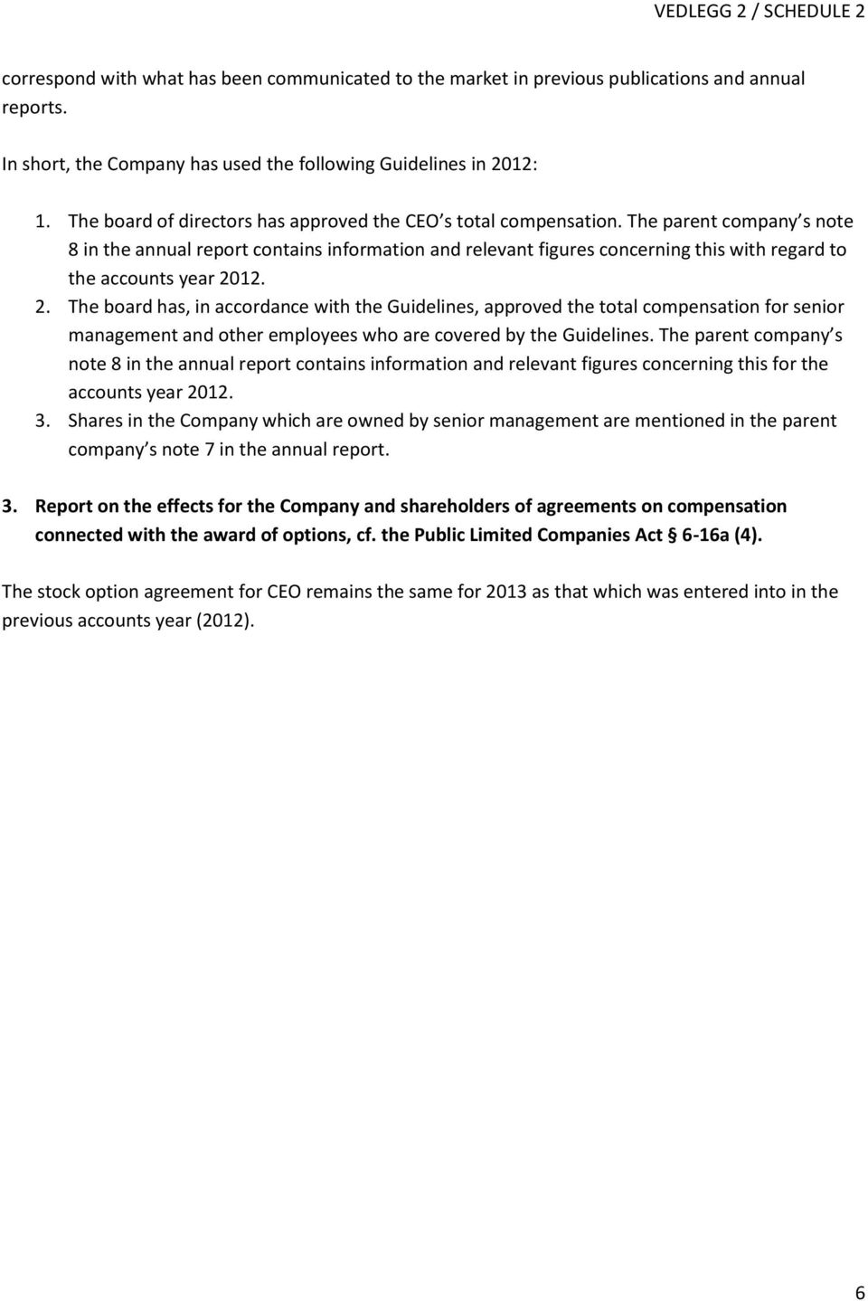 The parent company s note 8 in the annual report contains information and relevant figures concerning this with regard to the accounts year 20