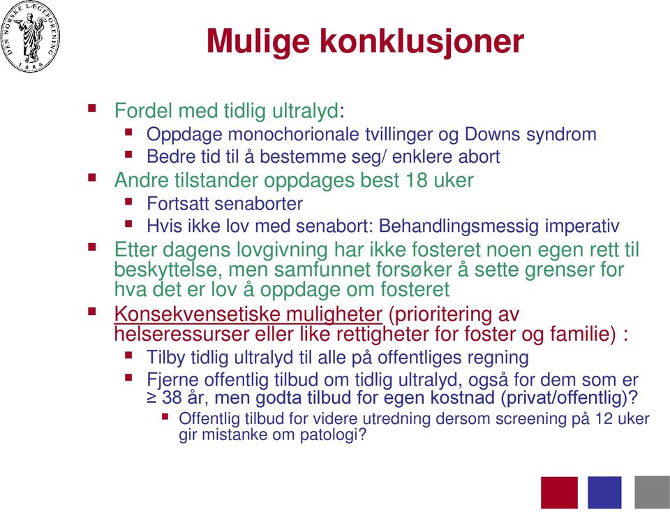 lov å oppdage om fosteret Konsekvensetiske muligheter (prioritering av helseressurser eller like rettigheter for foster og familie) : Tilby tidlig ultralyd til alle på offentliges regning Fjerne