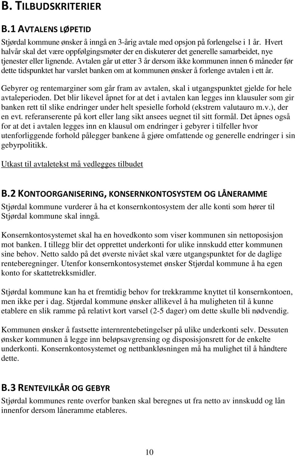 Avtalen går ut etter 3 år dersom ikke kommunen innen 6 måneder før dette tidspunktet har varslet banken om at kommunen ønsker å forlenge avtalen i ett år.