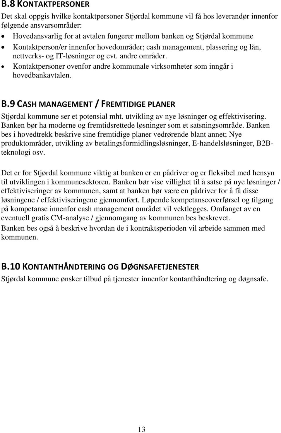 Kontaktpersoner ovenfor andre kommunale virksomheter som inngår i hovedbankavtalen. B.9 CASH MANAGEMENT / FREMTIDIGE PLANER Stjørdal kommune ser et potensial mht.