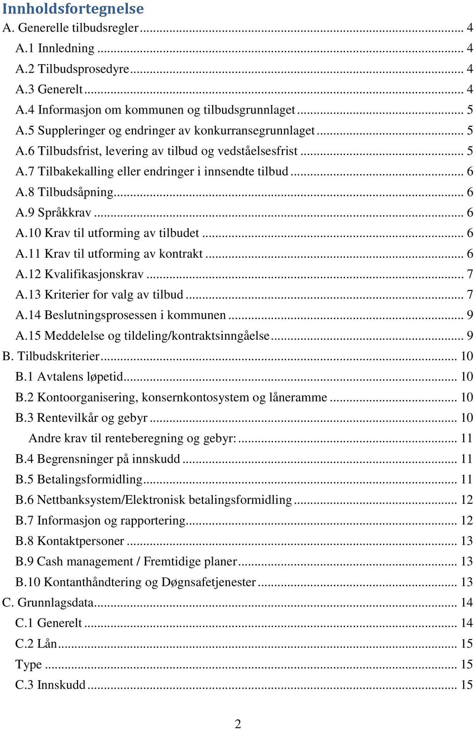 .. 6 A.9 Språkkrav... 6 A.10 Krav til utforming av tilbudet... 6 A.11 Krav til utforming av kontrakt... 6 A.12 Kvalifikasjonskrav... 7 A.13 Kriterier for valg av tilbud... 7 A.14 Beslutningsprosessen i kommunen.