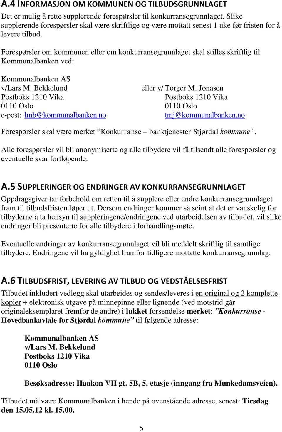 Forespørsler om kommunen eller om konkurransegrunnlaget skal stilles skriftlig til Kommunalbanken ved: Kommunalbanken AS v/lars M. Bekkelund eller v/ Torger M.