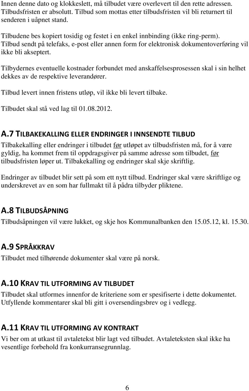 Tilbydernes eventuelle kostnader forbundet med anskaffelsesprosessen skal i sin helhet dekkes av de respektive leverandører. Tilbud levert innen fristens utløp, vil ikke bli levert tilbake.